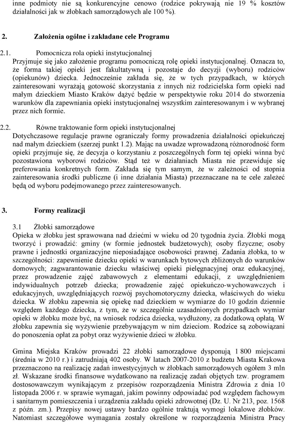 Jednocześnie zakłada się, że w tych przypadkach, w których zainteresowani wyrażają gotowość skorzystania z innych niż rodzicielska form opieki nad małym dzieckiem Miasto Kraków dążyć będzie w