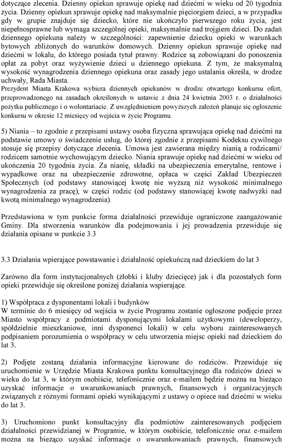 szczególnej opieki, maksymalnie nad trojgiem dzieci. Do zadań dziennego opiekuna należy w szczególności: zapewnienie dziecku opieki w warunkach bytowych zbliżonych do warunków domowych.