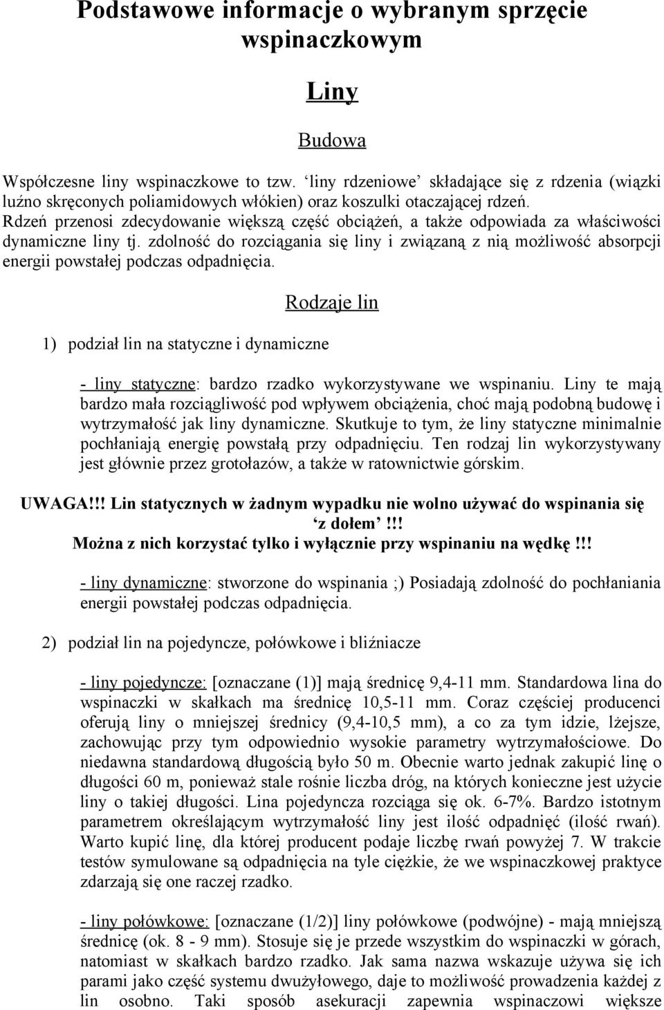Rdzeń przenosi zdecydowanie większą część obciążeń, a także odpowiada za właściwości dynamiczne liny tj.