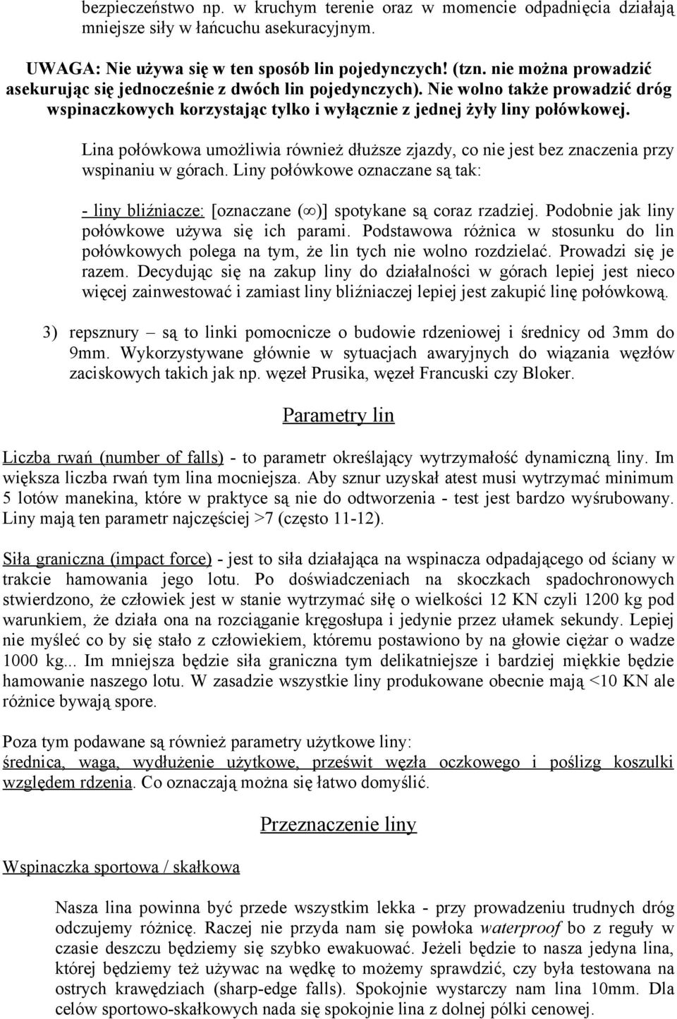 Lina połówkowa umożliwia również dłuższe zjazdy, co nie jest bez znaczenia przy wspinaniu w górach. Liny połówkowe oznaczane są tak: - liny bliźniacze: [oznaczane ( )] spotykane są coraz rzadziej.