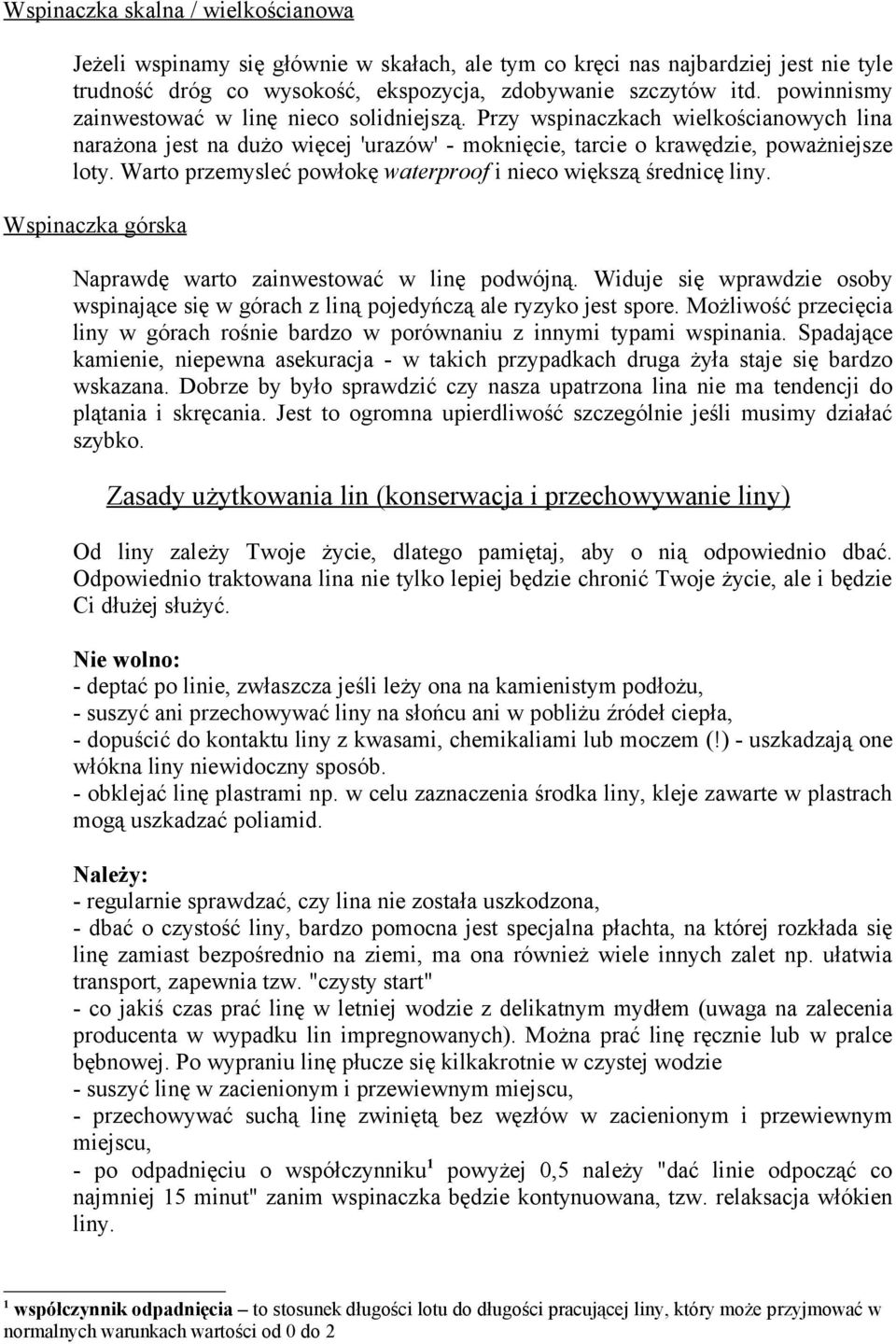 Warto przemysleć powłokę waterproof i nieco większą średnicę liny. Wspinaczka górska Naprawdę warto zainwestować w linę podwójną.