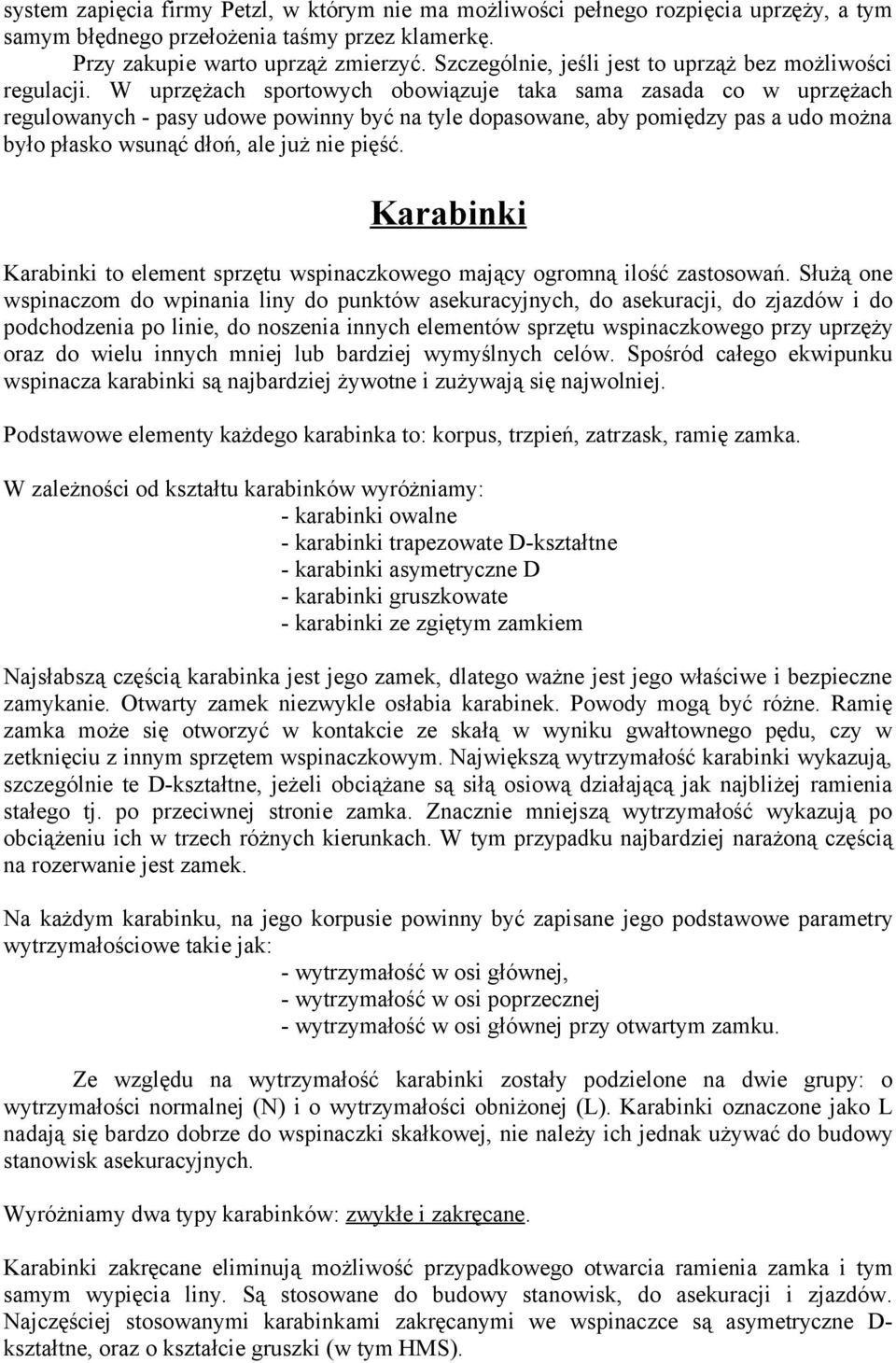 W uprzężach sportowych obowiązuje taka sama zasada co w uprzężach regulowanych - pasy udowe powinny być na tyle dopasowane, aby pomiędzy pas a udo można było płasko wsunąć dłoń, ale już nie pięść.