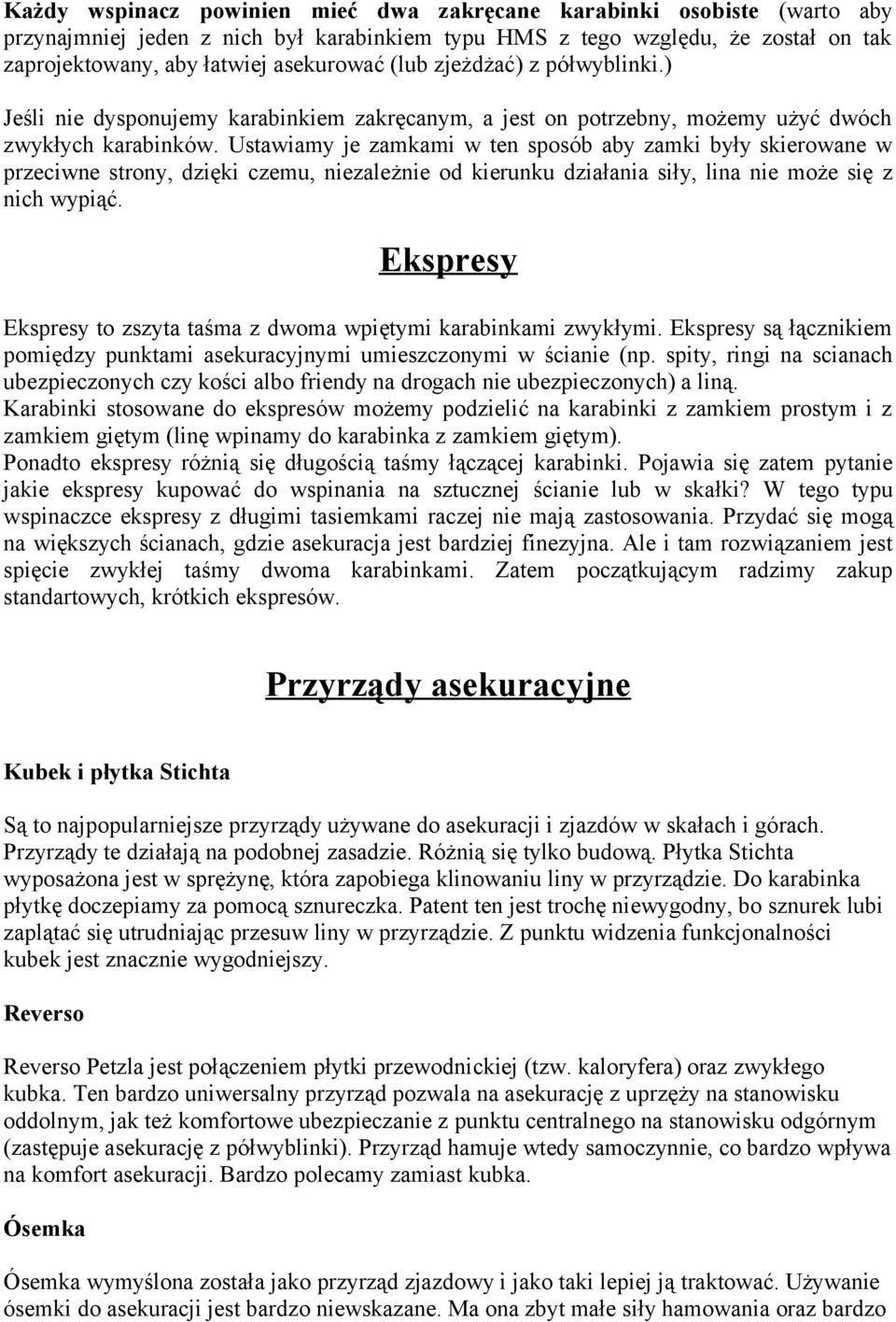 Ustawiamy je zamkami w ten sposób aby zamki były skierowane w przeciwne strony, dzięki czemu, niezależnie od kierunku działania siły, lina nie może się z nich wypiąć.
