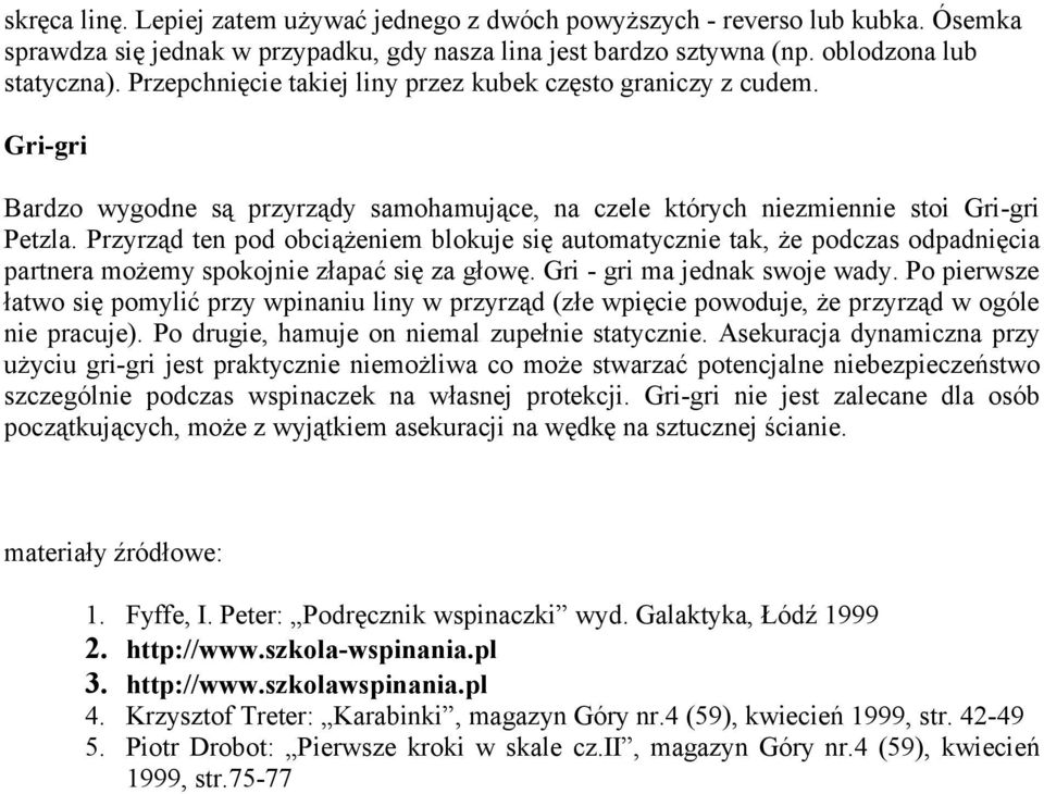 Przyrząd ten pod obciążeniem blokuje się automatycznie tak, że podczas odpadnięcia partnera możemy spokojnie złapać się za głowę. Gri - gri ma jednak swoje wady.