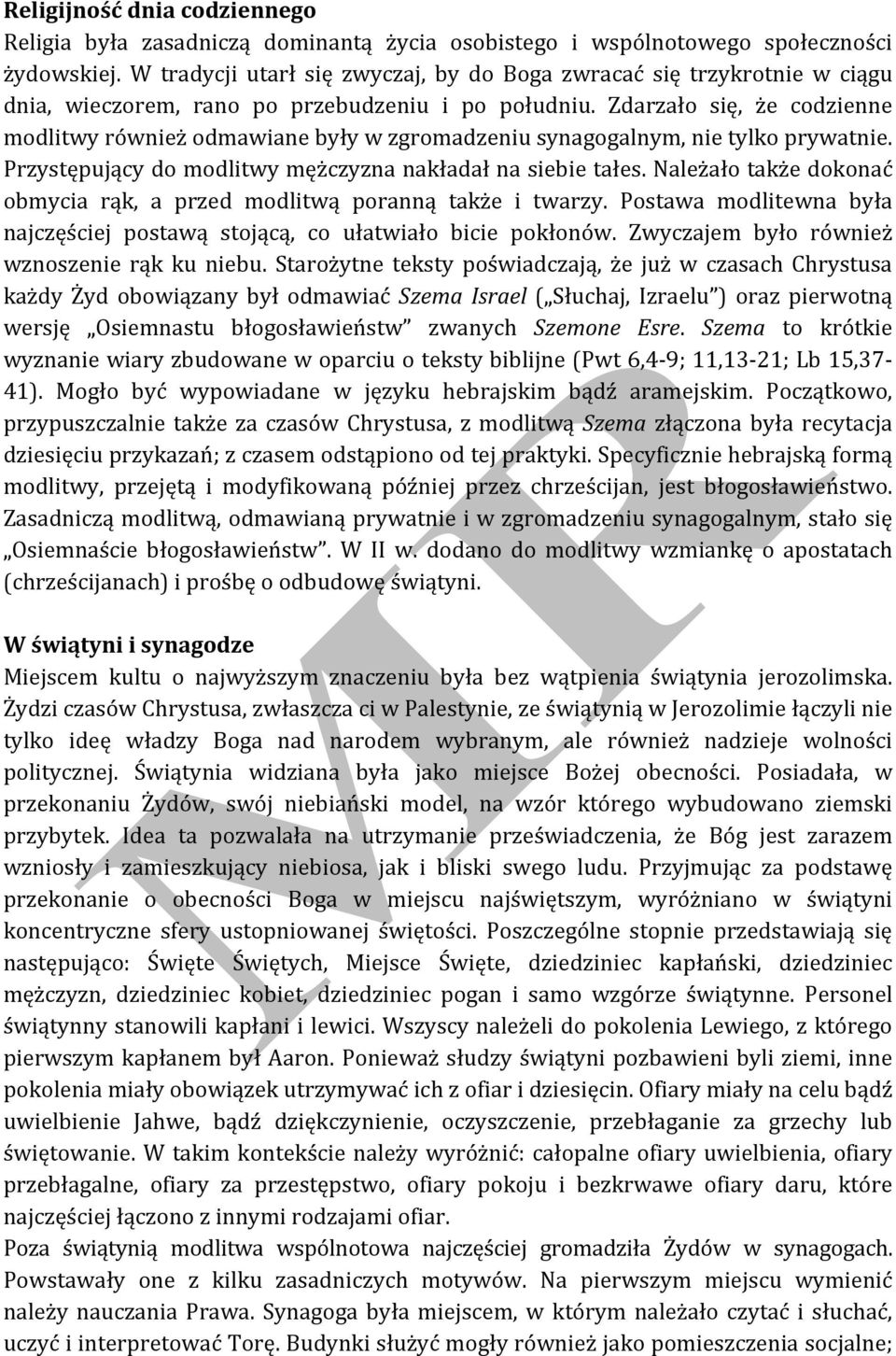 Zdarzało się, że codzienne modlitwy również odmawiane były w zgromadzeniu synagogalnym, nie tylko prywatnie. Przystępujący do modlitwy mężczyzna nakładał na siebie tałes.