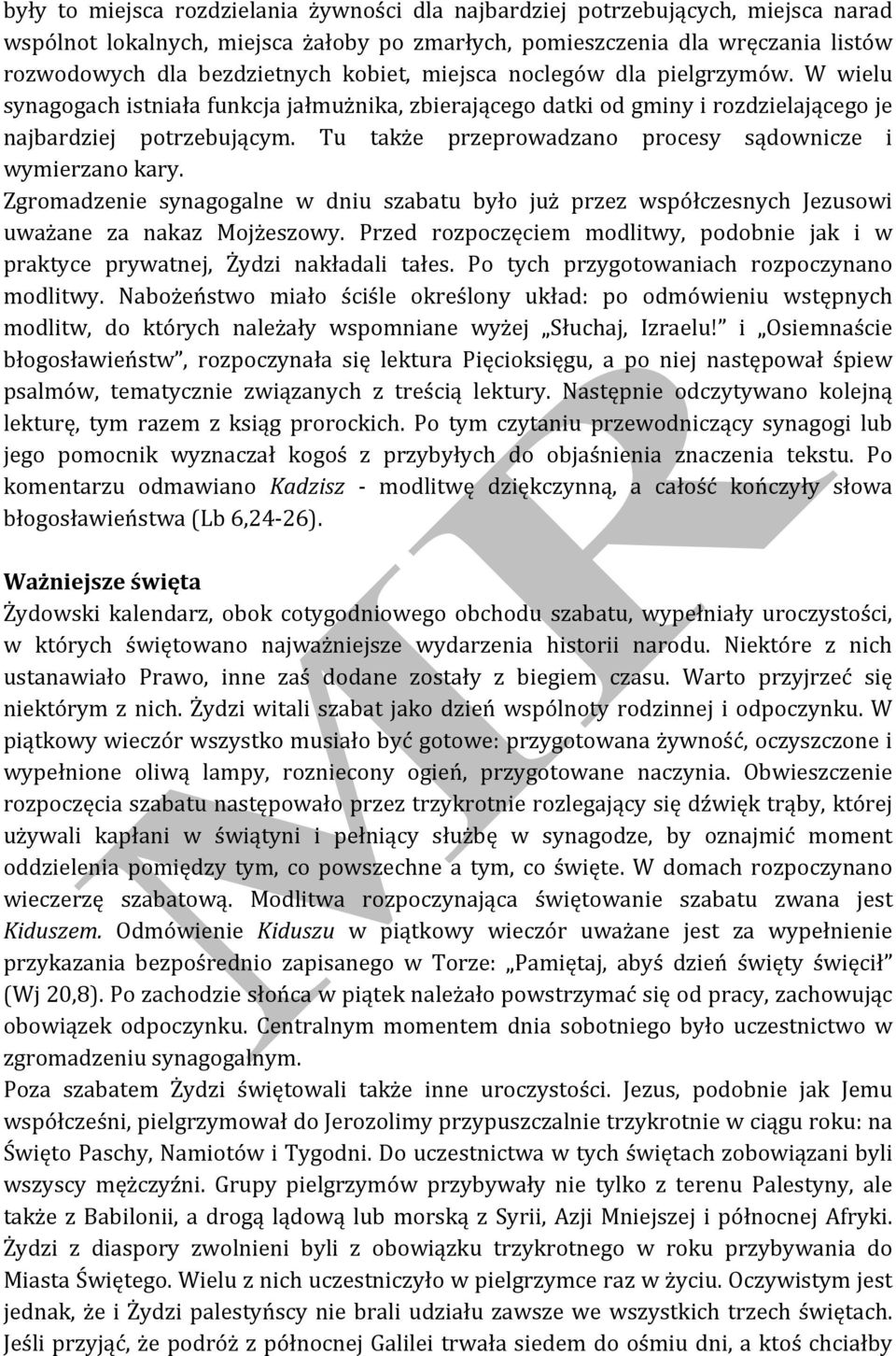 Tu także przeprowadzano procesy sądownicze i wymierzano kary. Zgromadzenie synagogalne w dniu szabatu było już przez współczesnych Jezusowi uważane za nakaz Mojżeszowy.