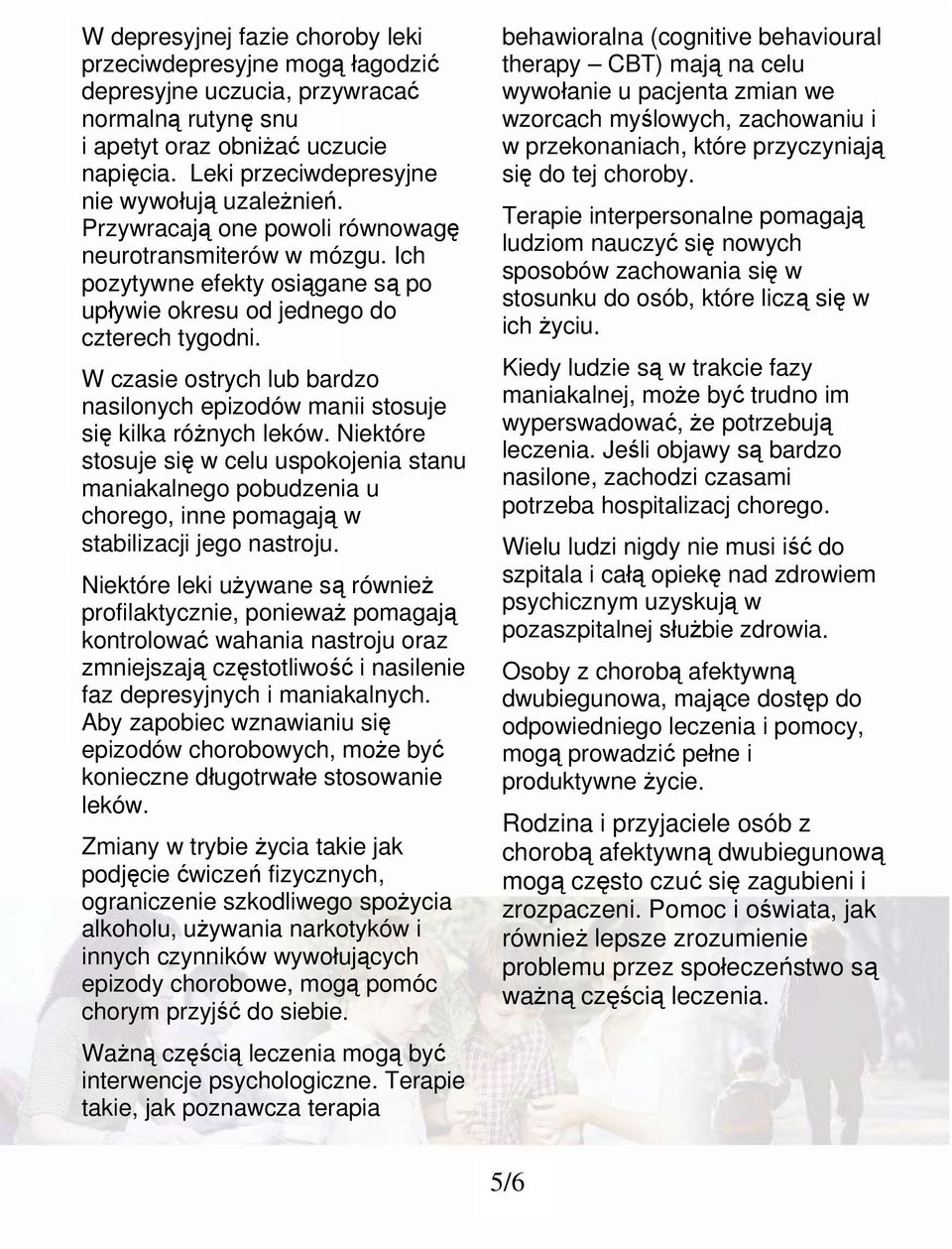 W czasie ostrych lub bardzo nasilonych epizodów manii stosuje się kilka różnych leków.
