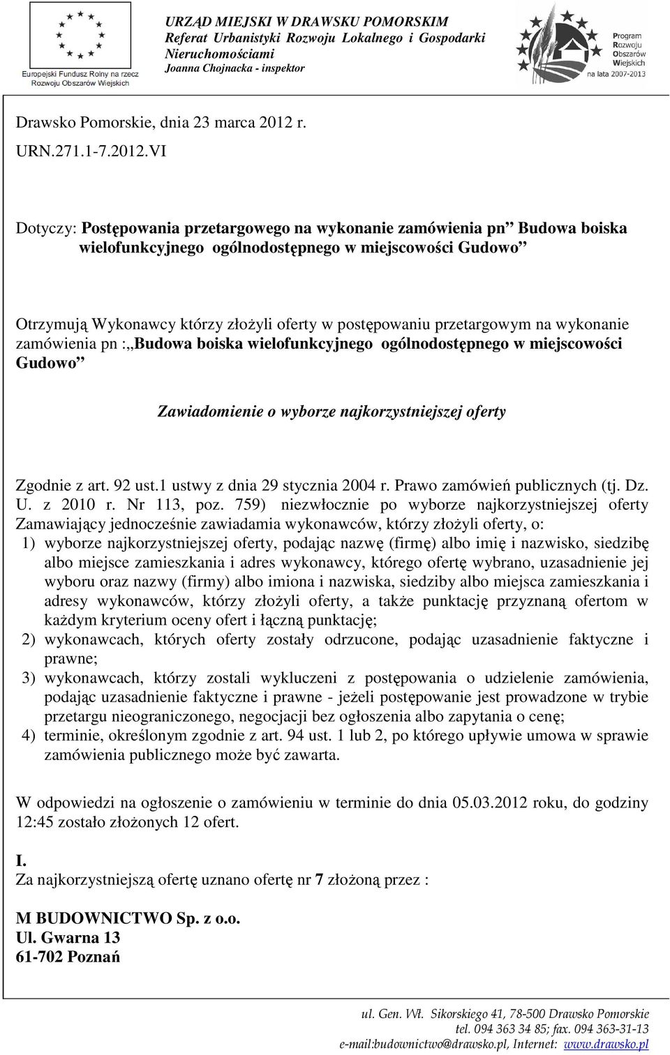 VI Dotyczy: Postępowania przetargowego na wykonanie zamówienia pn Budowa boiska wielofunkcyjnego ogólnodostępnego w miejscowości Gudowo Otrzymują Wykonawcy którzy złoŝyli oferty w postępowaniu