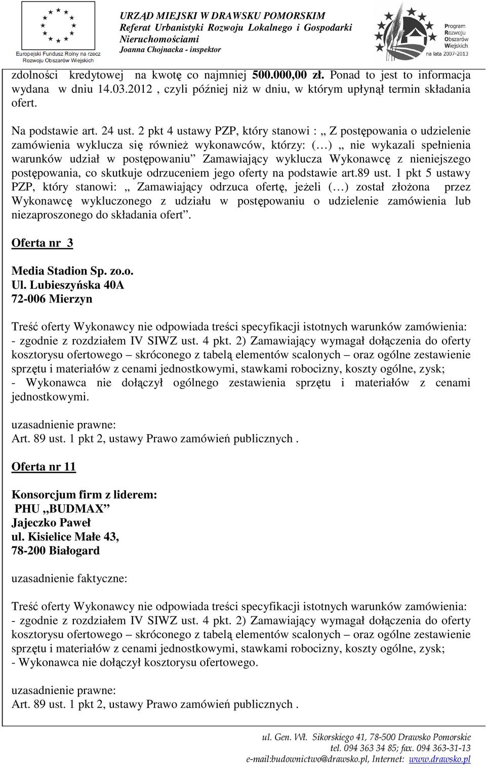 2 pkt 4 ustawy PZP, który stanowi : Z postępowania o udzielenie zamówienia wyklucza się równieŝ wykonawców, którzy: ( ) nie wykazali spełnienia warunków udział w postępowaniu Zamawiający wyklucza