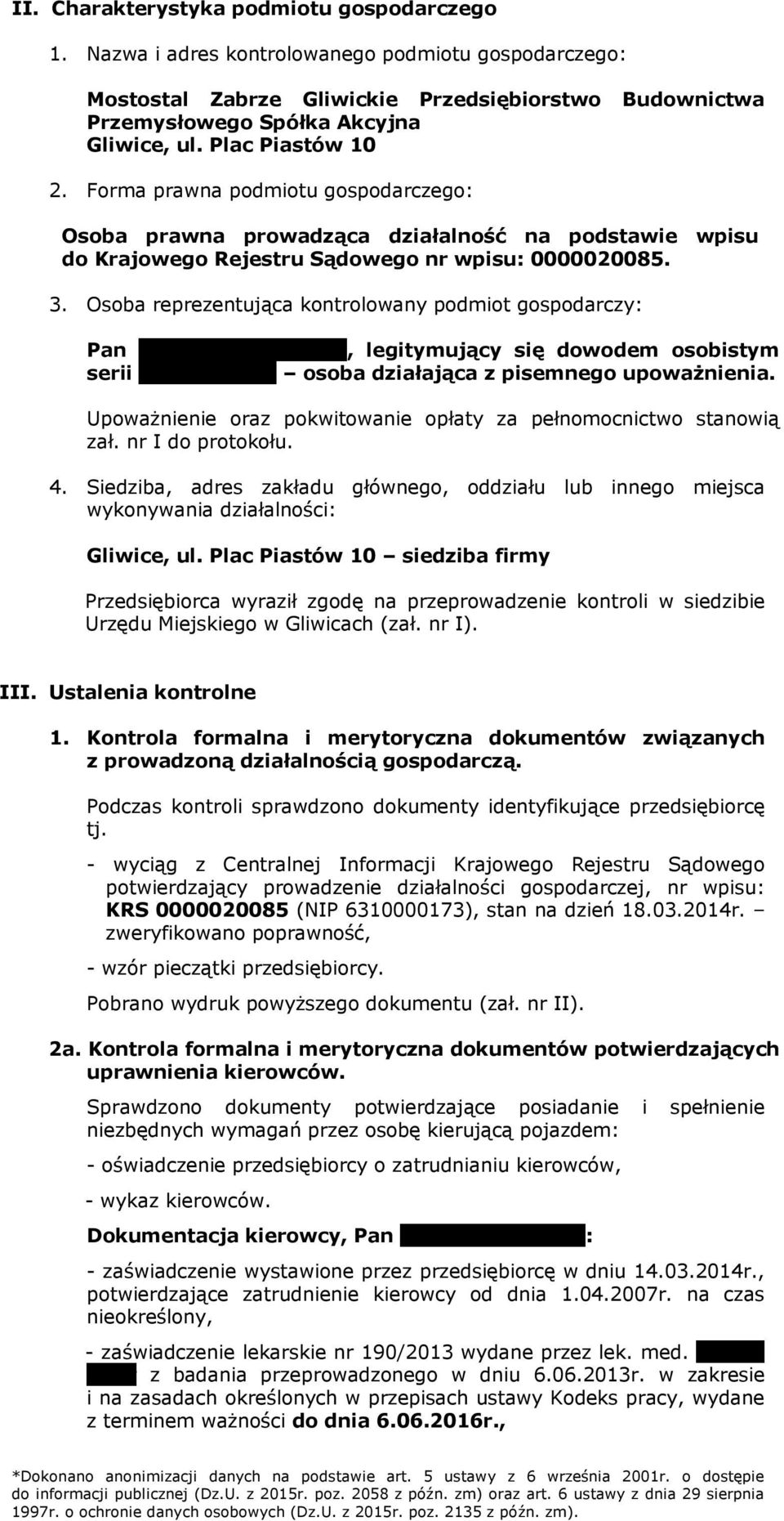 Osoba reprezentująca kontrolowany podmiot gospodarczy: Pan Czesław Ławniczak, legitymujący się dowodem osobistym serii ADW 634314 osoba działająca z pisemnego upoważnienia.