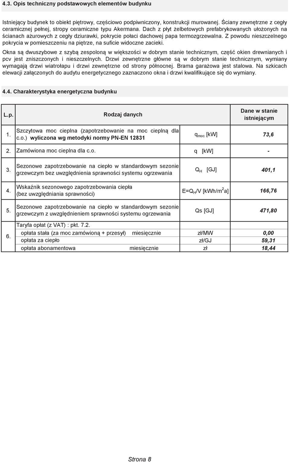 Dach z płyt żelbetowych prefabrykowanych ułożonych na ścianach ażurowych z cegły dziurawki, pokrycie połaci dachowej papa termozgrzewalna.