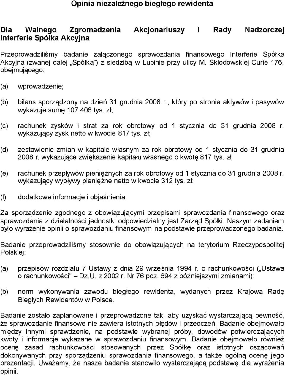 , który po stronie aktywów i pasywów wykazuje sumę107.406 ; (c) rachunek zysków i strat za rok obrotowy od 1 stycznia do 31 grudnia 2008 r.