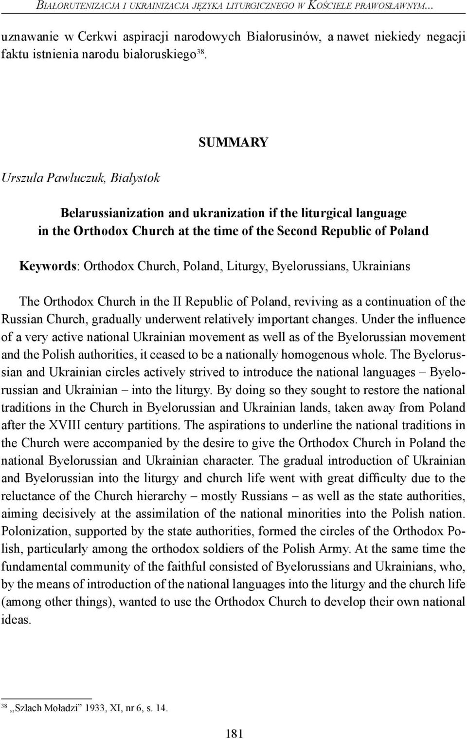 Poland, Liturgy, Byelorussians, Ukrainians The Orthodox Church in the II Republic of Poland, reviving as a continuation of the Russian Church, gradually underwent relatively important changes.