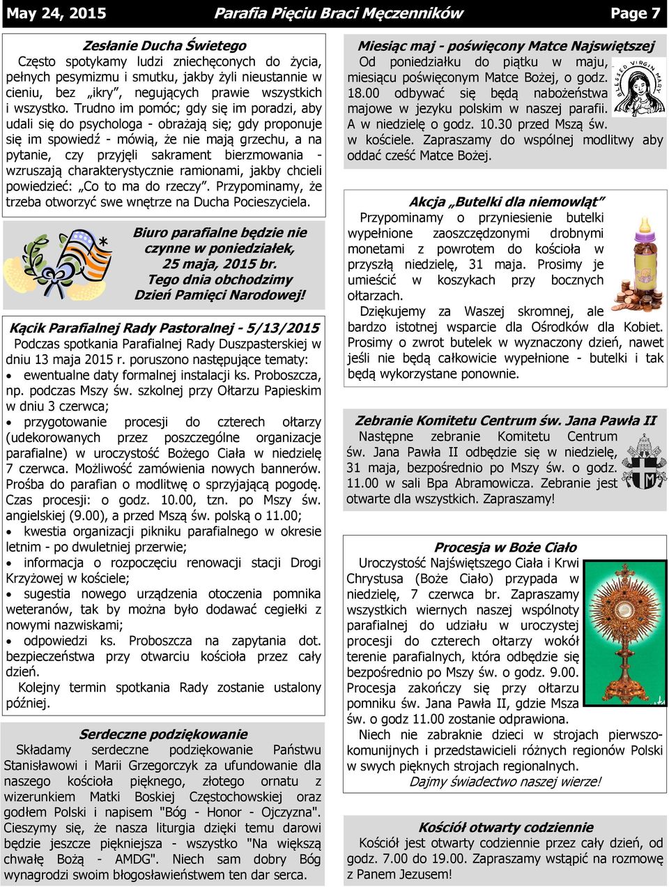 Trudno im pomóc; gdy się im poradzi, aby udali się do psychologa - obrażają się; gdy proponuje się im spowiedź - mówią, że nie mają grzechu, a na pytanie, czy przyjęli sakrament bierzmowania -