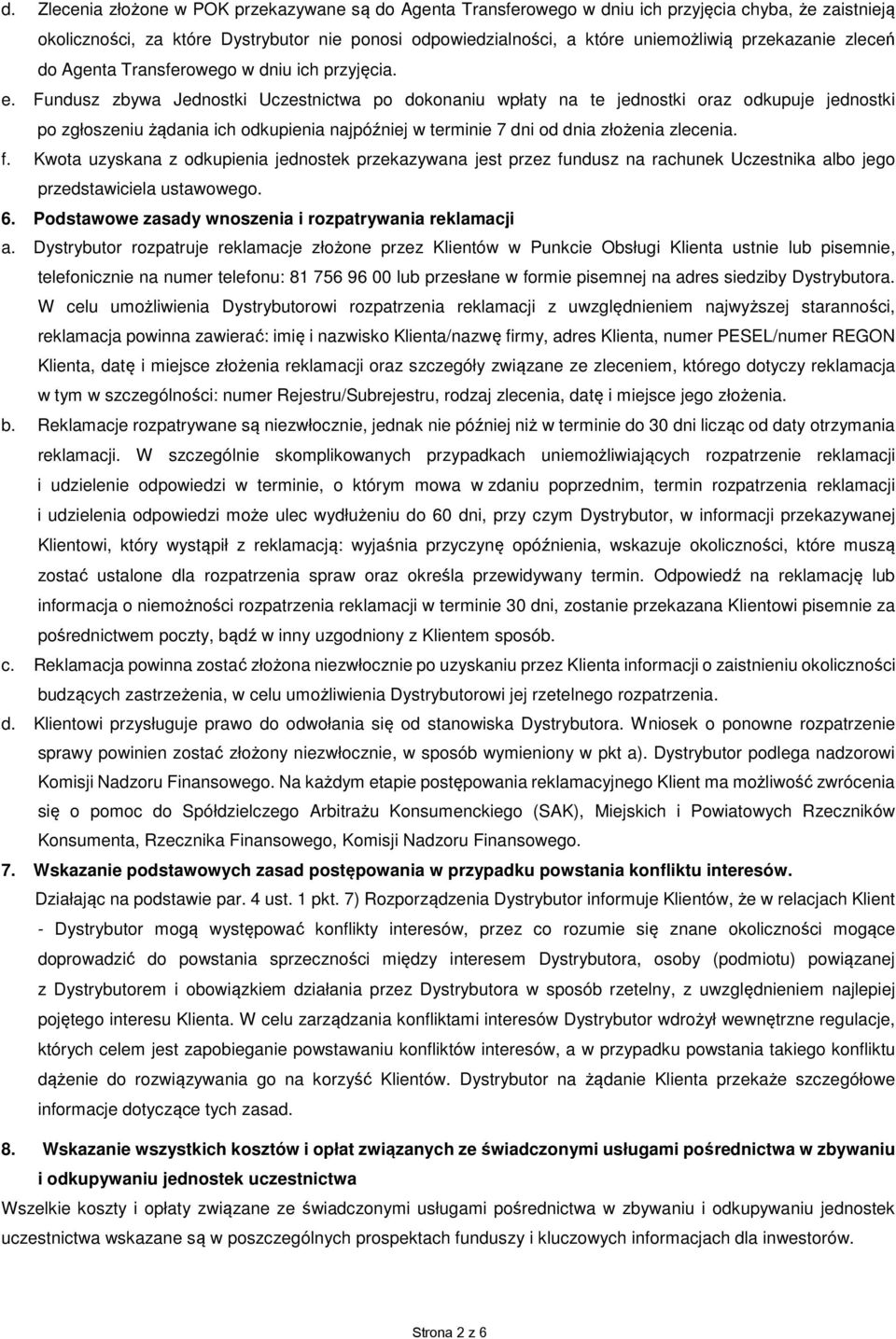 Fundusz zbywa Jednostki Uczestnictwa po dokonaniu wpłaty na te jednostki oraz odkupuje jednostki po zgłoszeniu żądania ich odkupienia najpóźniej w terminie 7 dni od dnia złożenia zlecenia. f.