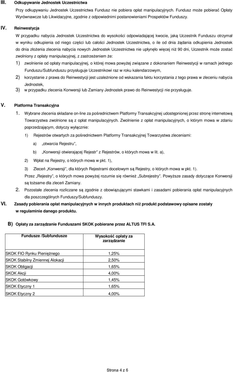 Reinwestycja W przypadku nabycia Jednostek Uczestnictwa do wysokości odpowiadającej kwocie, jaką Uczestnik Funduszu otrzymał w wyniku odkupienia od niego części lub całości Jednostek Uczestnictwa, o