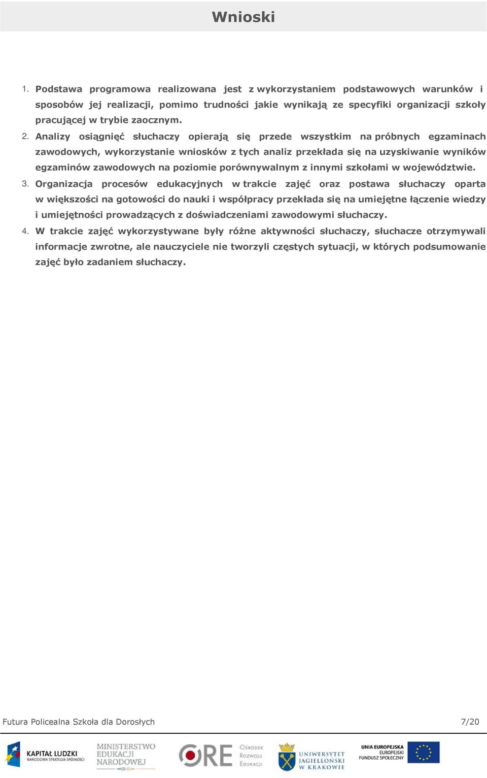 Analizy osiągnięć słuchaczy opierają się przede wszystkim na próbnych egzaminach zawodowych, wykorzystanie wniosków z tych analiz przekłada się na uzyskiwanie wyników egzaminów zawodowych na poziomie