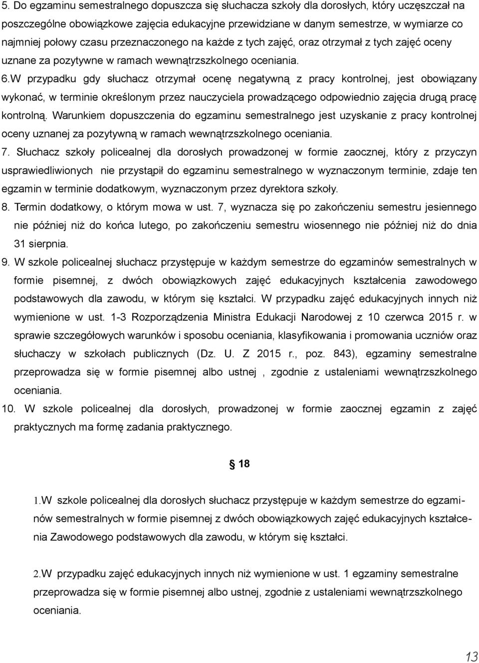 W przypadku gdy słuchacz otrzymał ocenę negatywną z pracy kontrolnej, jest obowiązany wykonać, w terminie określonym przez nauczyciela prowadzącego odpowiednio zajęcia drugą pracę kontrolną.