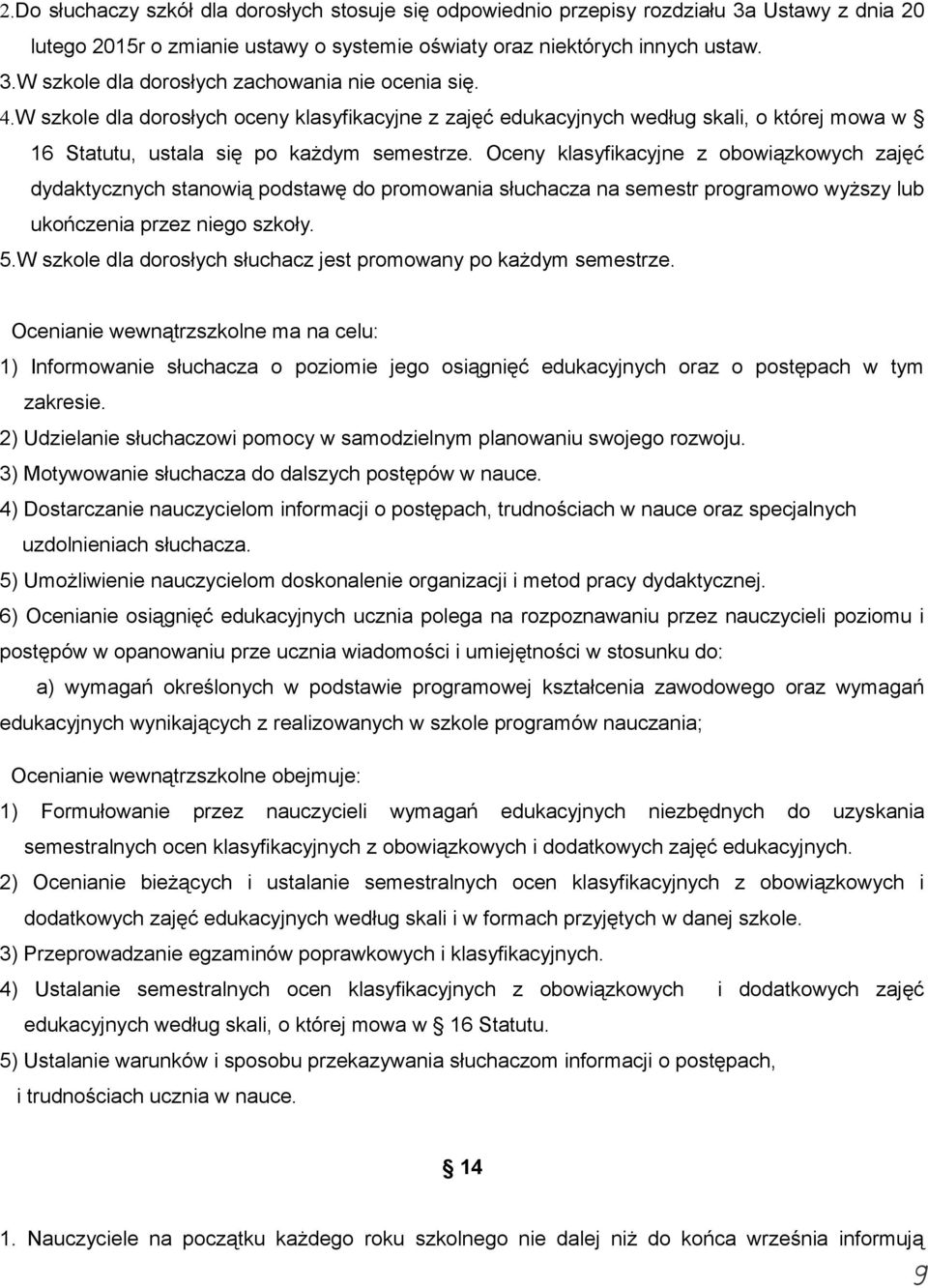 Oceny klasyfikacyjne z obowiązkowych zajęć dydaktycznych stanowią podstawę do promowania słuchacza na semestr programowo wyższy lub ukończenia przez niego szkoły. 5.
