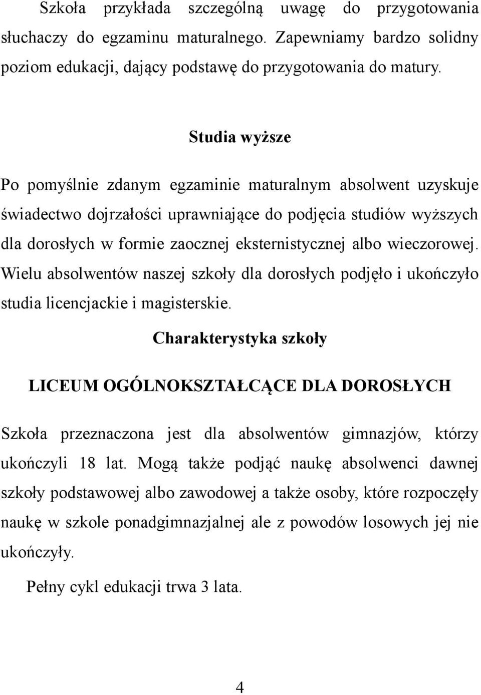 wieczorowej. Wielu absolwentów naszej szkoły dla dorosłych podjęło i ukończyło studia licencjackie i magisterskie.