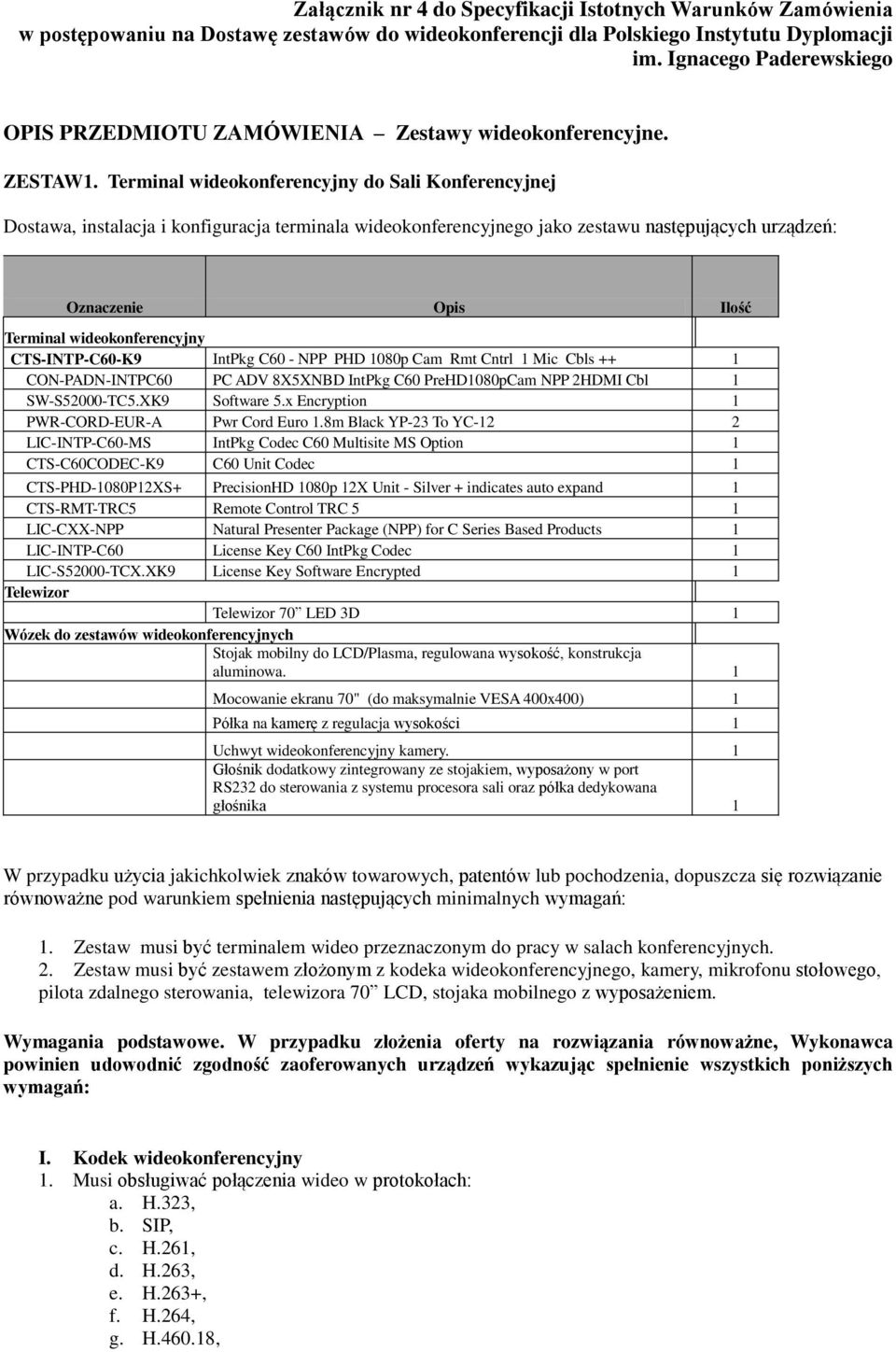 Terminal wideokonferencyjny do Sali Konferencyjnej Dostawa, instalacja i konfiguracja terminala wideokonferencyjnego jako zestawu następujących urządzeń: Oznaczenie Opis Ilość Terminal