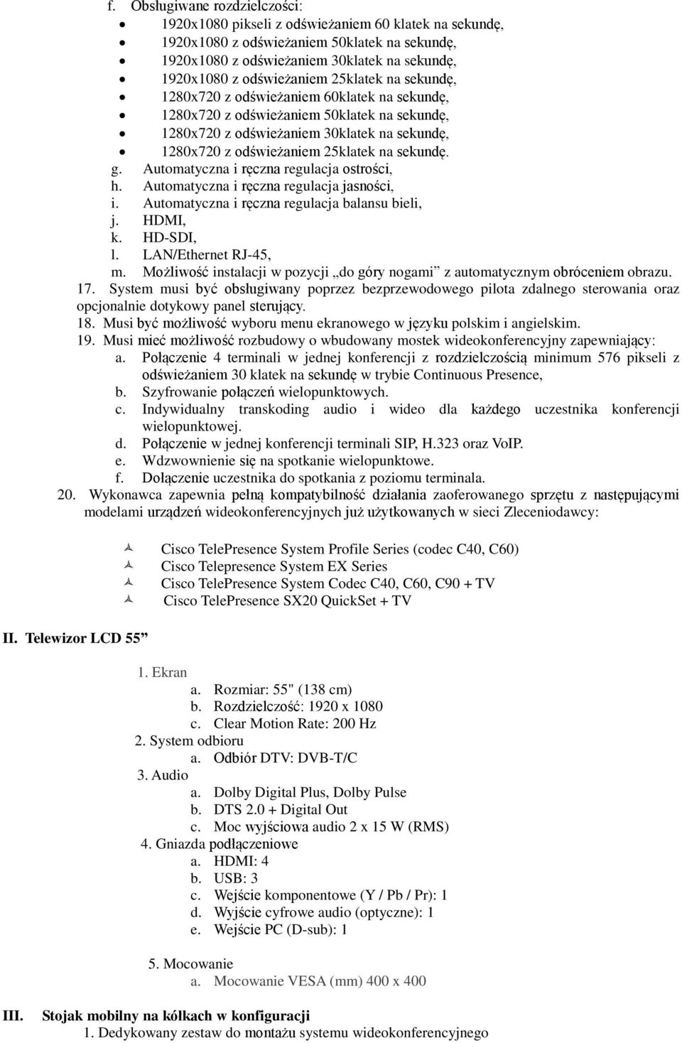 25klatek na sekundę. g. Automatyczna i ręczna regulacja ostrości, h. Automatyczna i ręczna regulacja jasności, i. Automatyczna i ręczna regulacja balansu bieli, j. HDMI, k. HD-SDI, l.