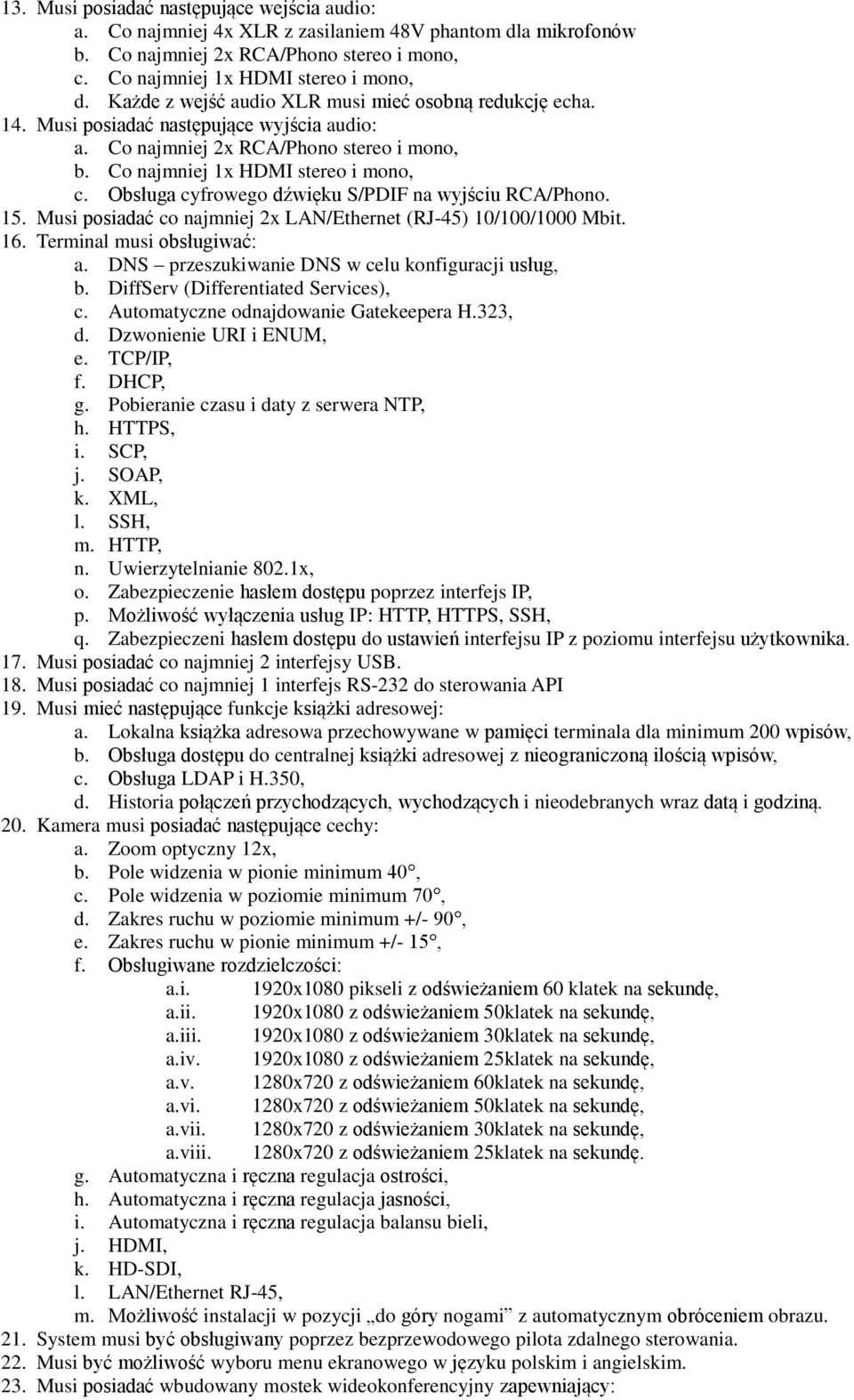 Obsługa cyfrowego dźwięku S/PDIF na wyjściu RCA/Phono. 15. Musi posiadać co najmniej 2x LAN/Ethernet (RJ-45) 10/100/1000 Mbit. 16. Terminal musi obsługiwać: a.