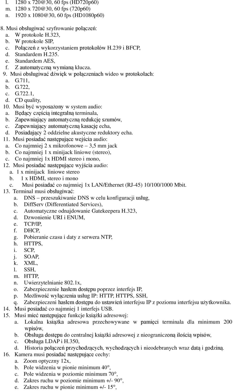 G.722, c. G.722.1, d. CD quality, 10. Musi być wyposażony w system audio: a. Będący częścią integralną terminala, b. Zapewniający automatyczną redukcję szumów, c.