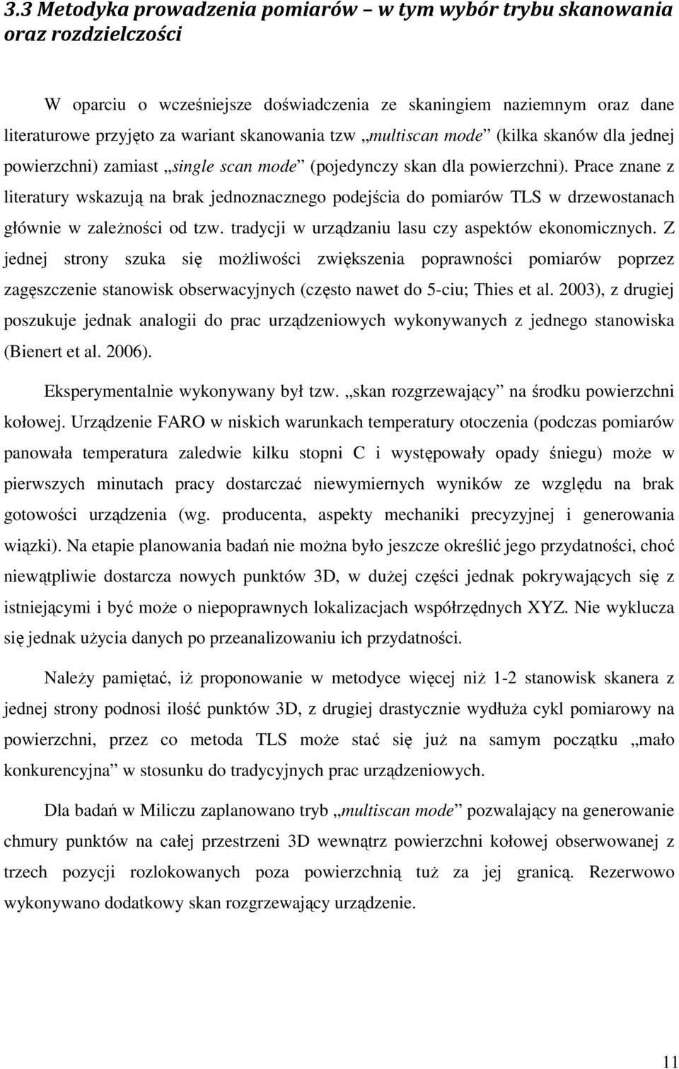 Prace znane z literatury wskazują na brak jednoznacznego podejścia do pomiarów TLS w drzewostanach głównie w zależności od tzw. tradycji w urządzaniu lasu czy aspektów ekonomicznych.