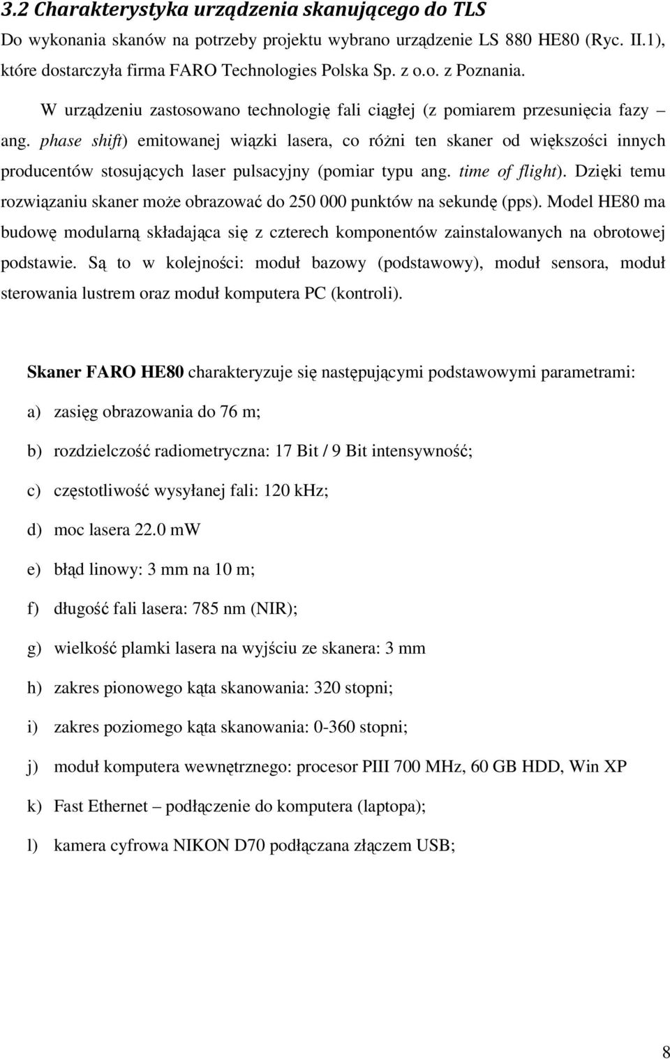 phase shift) emitowanej wiązki lasera, co różni ten skaner od większości innych producentów stosujących laser pulsacyjny (pomiar typu ang. time of flight).