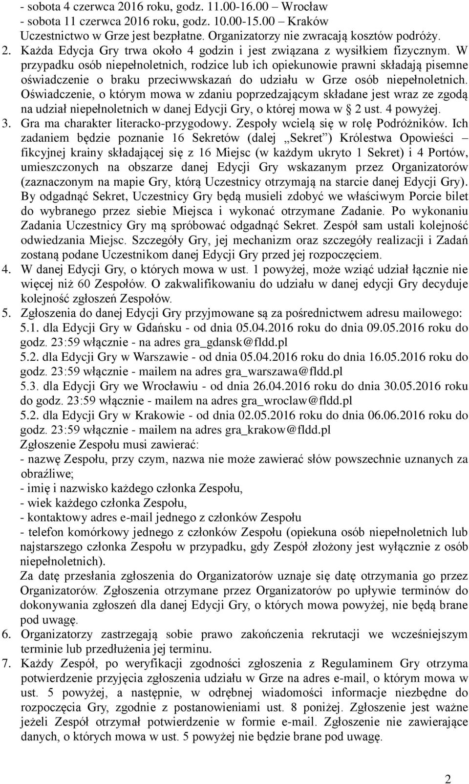 Oświadczenie, o którym mowa w zdaniu poprzedzającym składane jest wraz ze zgodą na udział niepełnoletnich w danej Edycji Gry, o której mowa w 2 ust. 4 powyżej. 3.