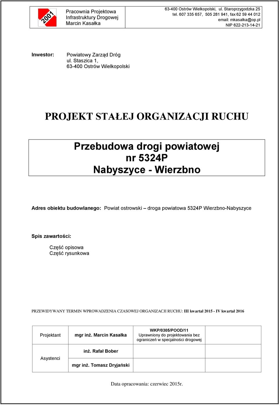 Staszica 1, 63-400 Ostrów Wielkopolski PROJEKT STAŁEJ ORGANIZACJI RUCHU Przebudowa drogi powiatowej nr 5324P Nabyszyce - Wierzbno Adres obiektu budowlanego: Powiat ostrowski droga powiatowa 5324P