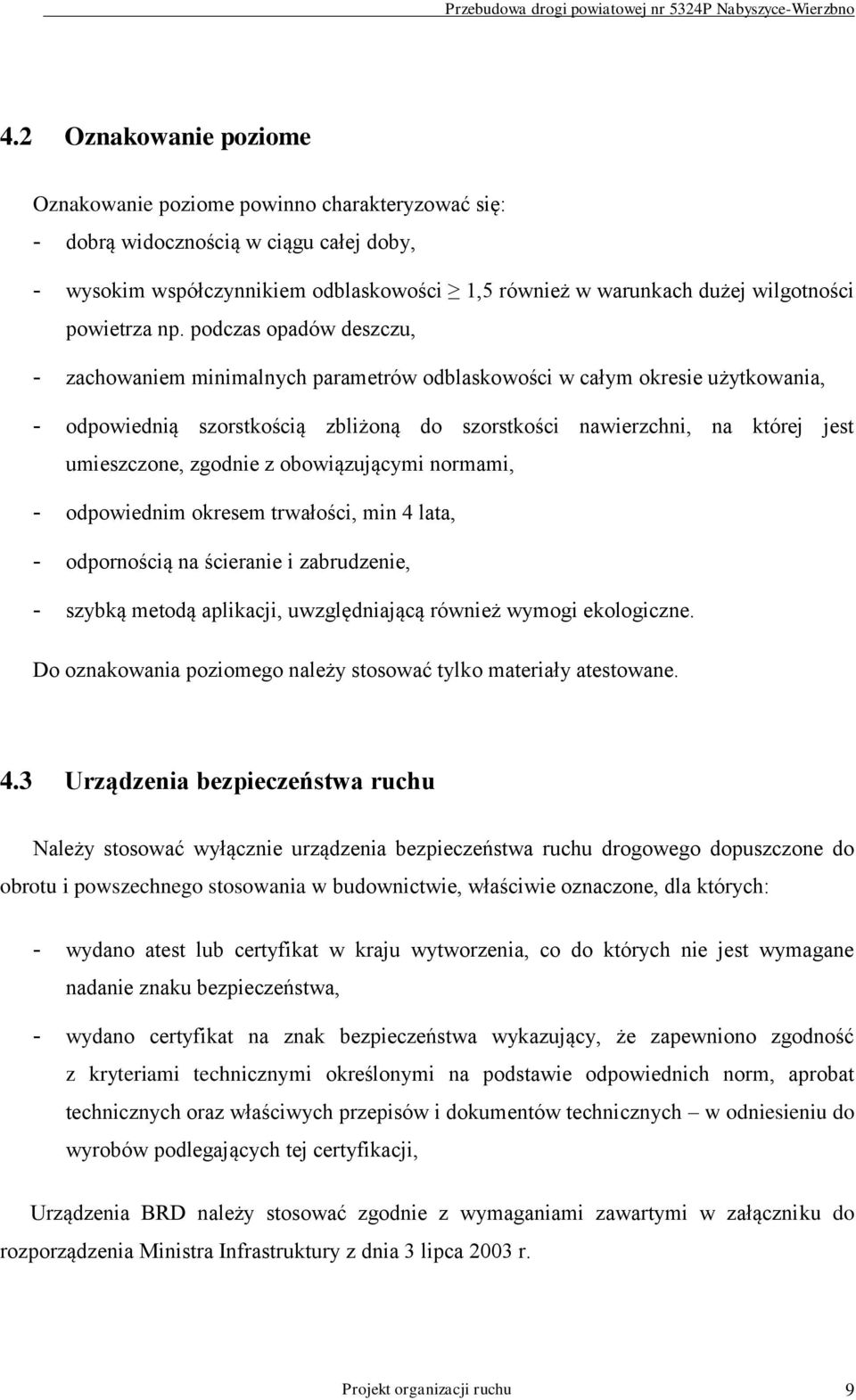 podczas opadów deszczu, zachowaniem minimalnych parametrów odblaskowości w całym okresie użytkowania, odpowiednią szorstkością zbliżoną do szorstkości nawierzchni, na której jest umieszczone, zgodnie
