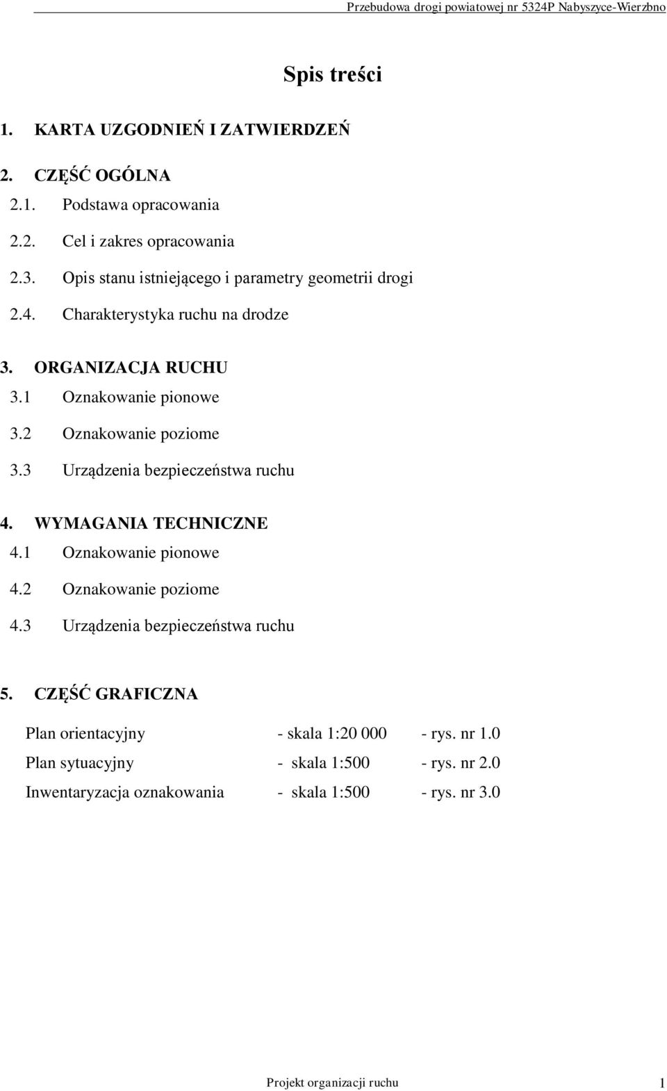 2 Oznakowanie poziome 3.3 Urządzenia bezpieczeństwa ruchu 4. WYMAGANIA TECHNICZNE 4.1 Oznakowanie pionowe 4.2 Oznakowanie poziome 4.