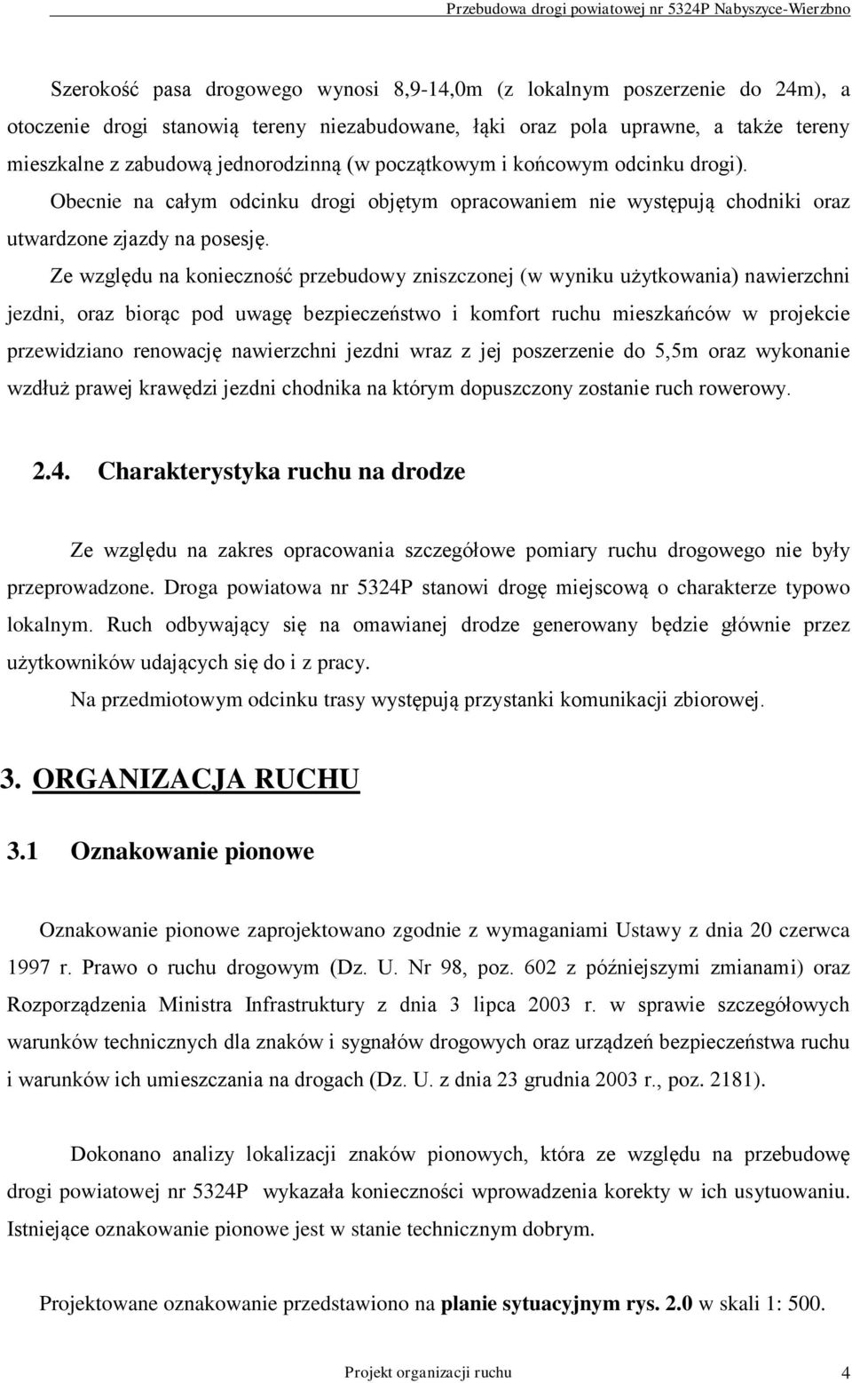 Ze względu na konieczność przebudowy zniszczonej (w wyniku użytkowania) nawierzchni jezdni, oraz biorąc pod uwagę bezpieczeństwo i komfort ruchu mieszkańców w projekcie przewidziano renowację