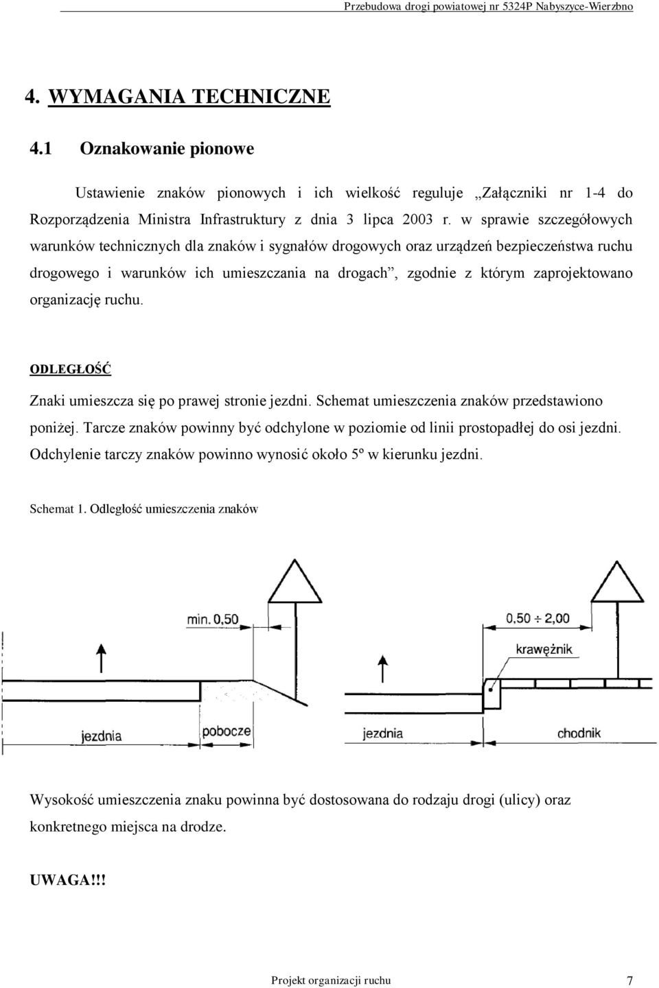 organizację ruchu. ODLEGŁOŚĆ Znaki umieszcza się po prawej stronie jezdni. Schemat umieszczenia znaków przedstawiono poniżej.