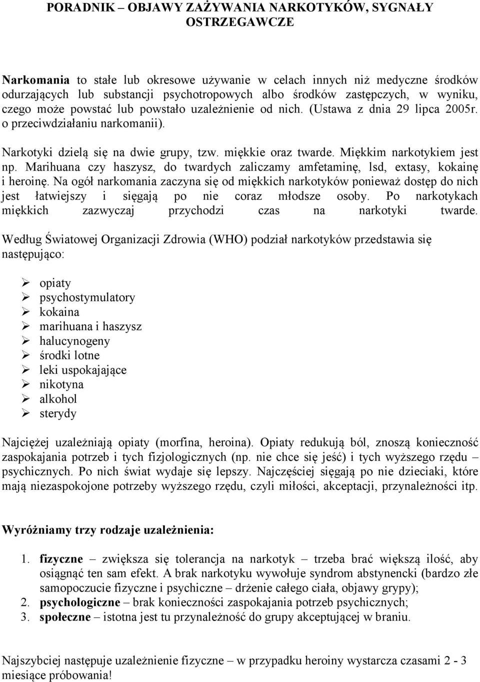 miękkie oraz twarde. Miękkim narkotykiem jest np. Marihuana czy haszysz, do twardych zaliczamy amfetaminę, lsd, extasy, kokainę i heroinę.