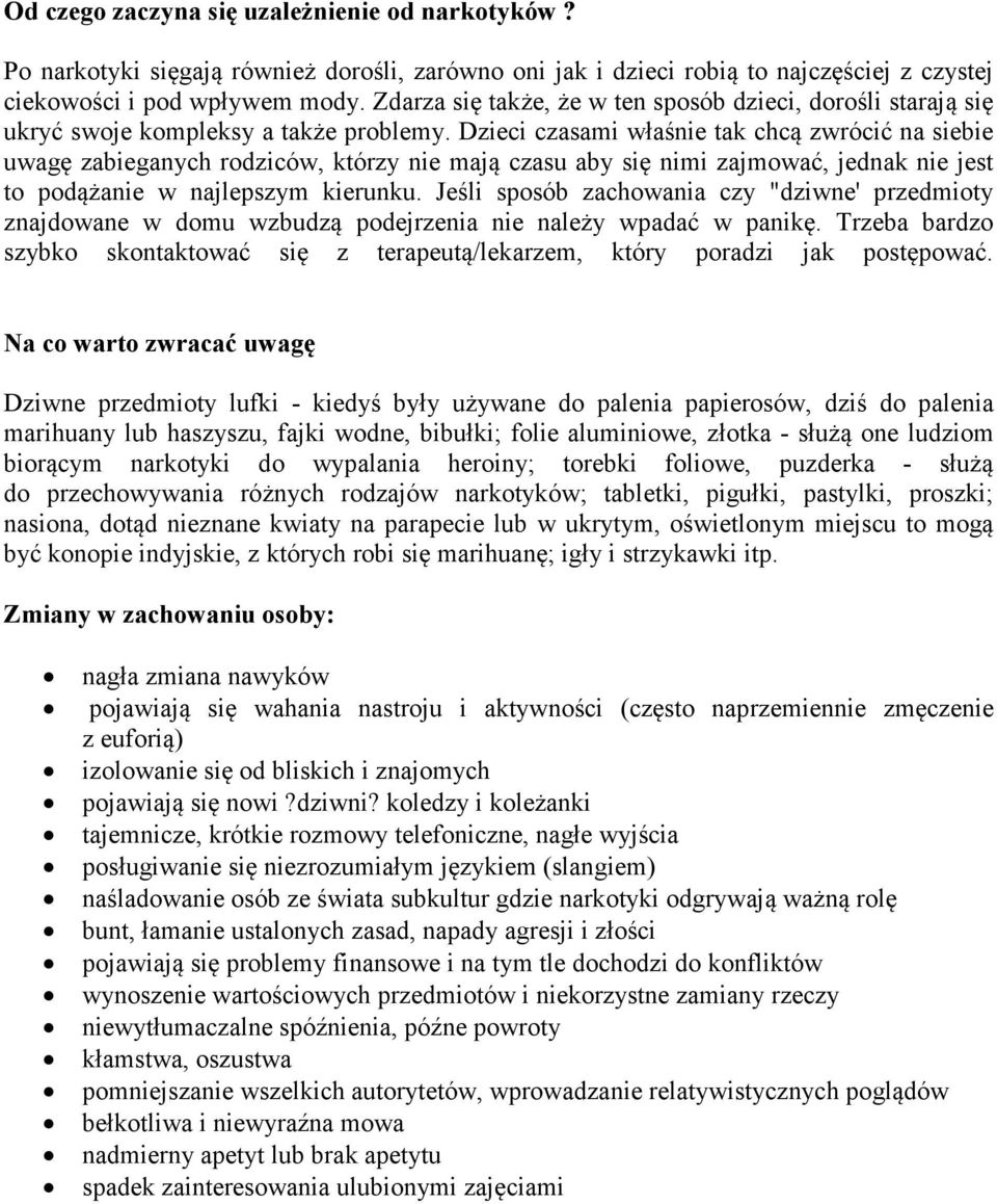 Dzieci czasami właśnie tak chcą zwrócić na siebie uwagę zabieganych rodziców, którzy nie mają czasu aby się nimi zajmować, jednak nie jest to podążanie w najlepszym kierunku.