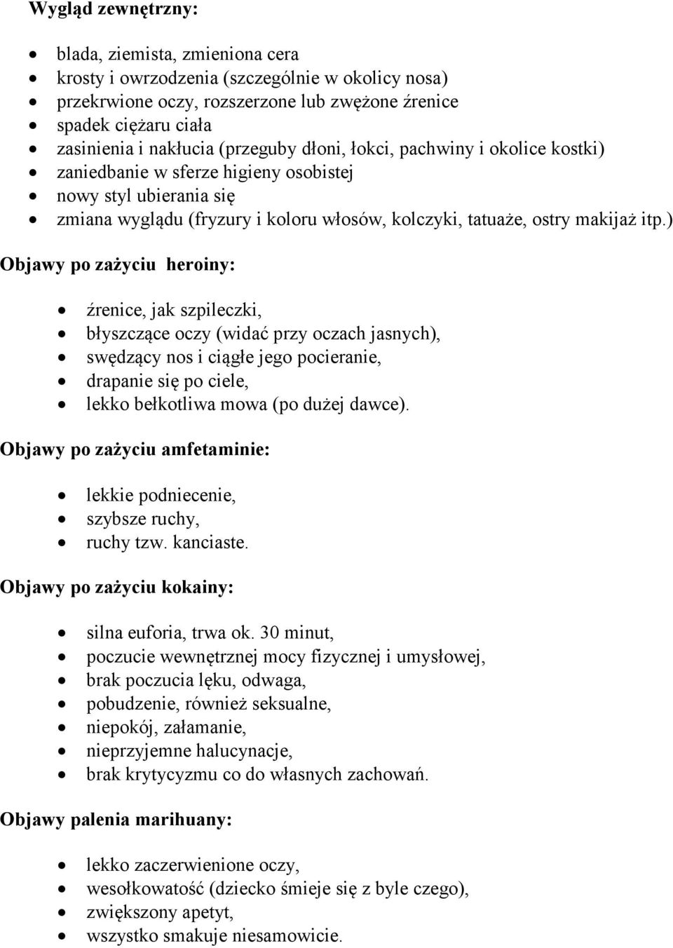 ) Objawy po zażyciu heroiny: źrenice, jak szpileczki, błyszczące oczy (widać przy oczach jasnych), swędzący nos i ciągłe jego pocieranie, drapanie się po ciele, lekko bełkotliwa mowa (po dużej dawce).