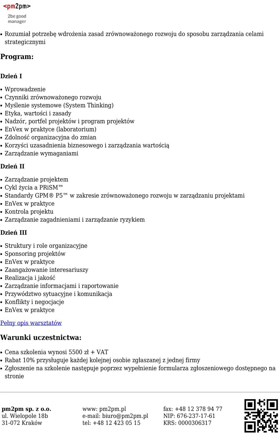 wymaganiami Dzień II Zarządzanie projektem Cykl życia a PRiSM Standardy GPM P5 w zakresie zrównoważonego rozwoju w zarządzaniu projektami Kontrola projektu Zarządzanie zagadnieniami i zarządzanie