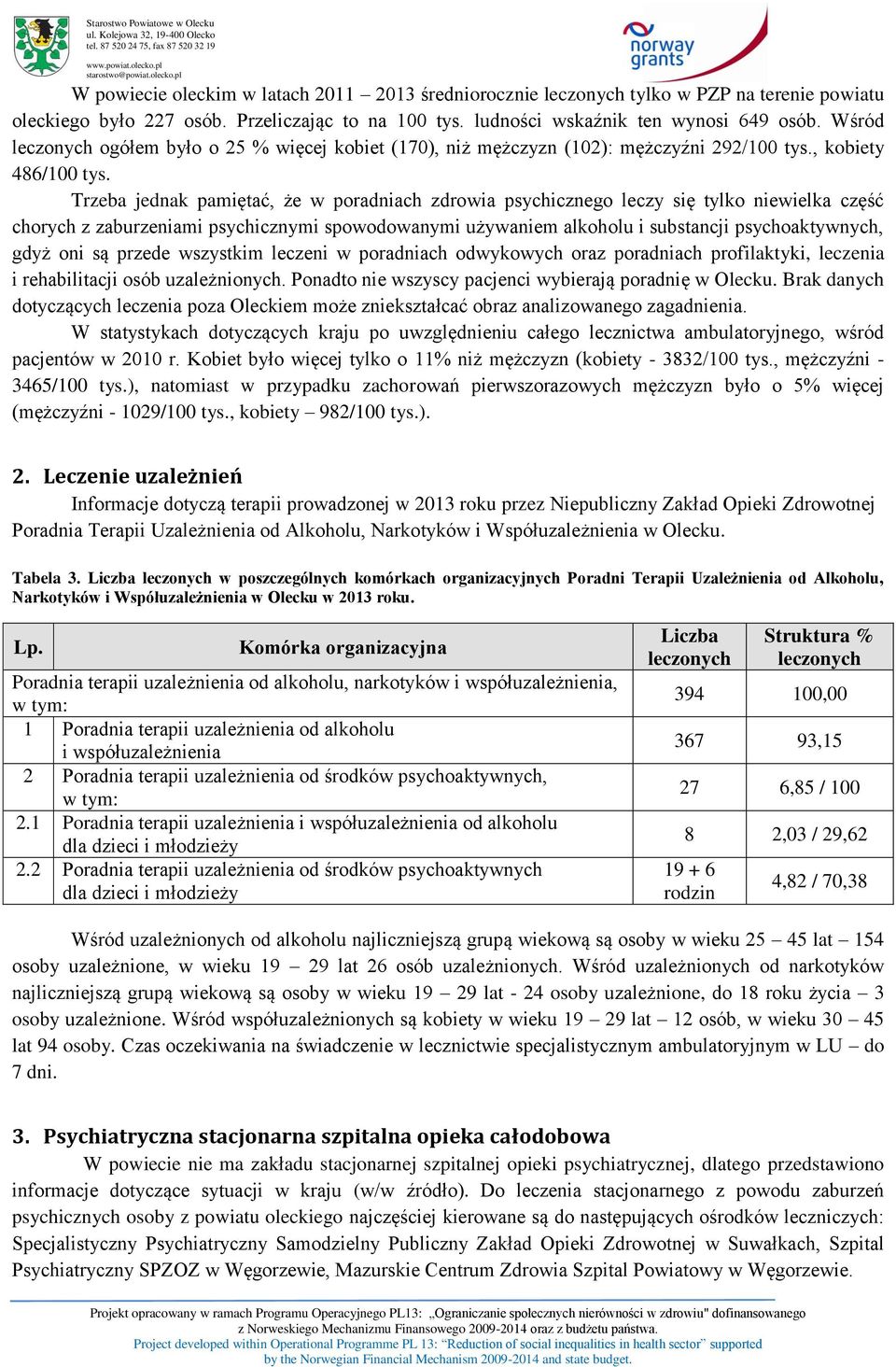 Trzeba jednak pamiętać, że w poradniach zdrowia psychicznego leczy się tylko niewielka część chorych z zaburzeniami psychicznymi spowodowanymi używaniem alkoholu i substancji psychoaktywnych, gdyż