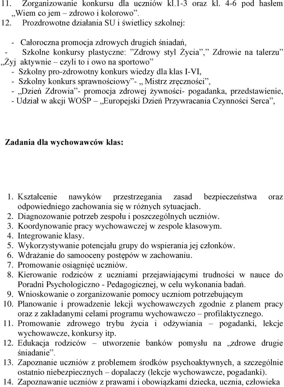 sportowo - Szkolny pro-zdrowotny konkurs wiedzy dla klas I-VI, - Szkolny konkurs sprawnościowy - Mistrz zręczności, - Dzień Zdrowia - promocja zdrowej żywności- pogadanka, przedstawienie, - Udział w