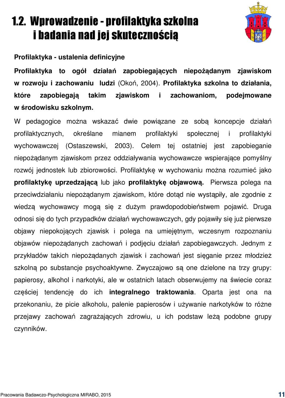 W pedagogice można wskazać dwie powiązane ze sobą koncepcje działań profilaktycznych, określane mianem profilaktyki społecznej i profilaktyki wychowawczej (Ostaszewski, 2003).