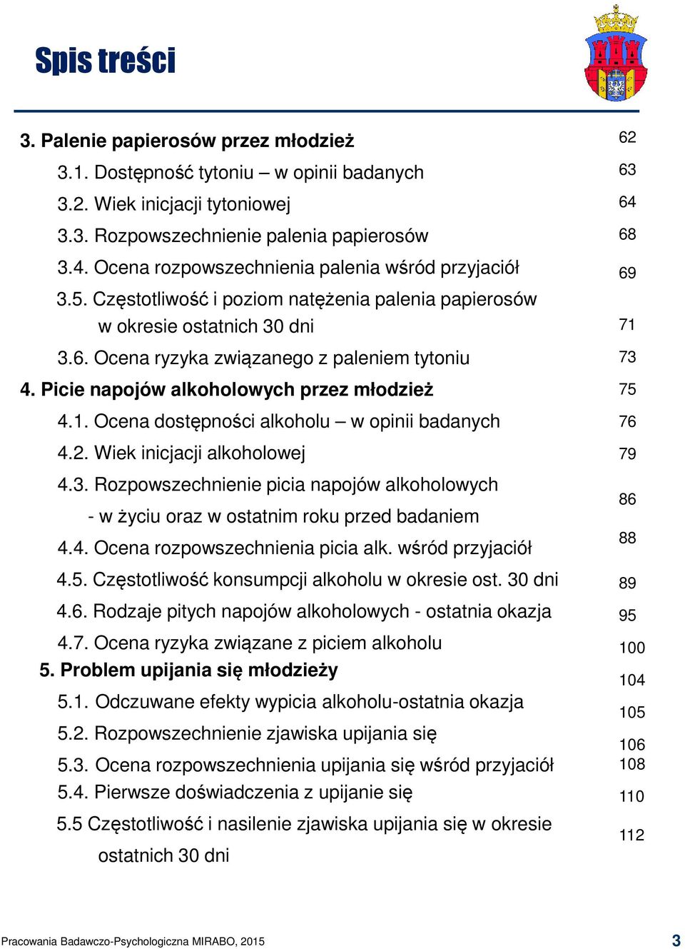 Picie napojów alkoholowych przez młodzież 4.1. Ocena dostępności alkoholu w opinii badanych 4.2. Wiek inicjacji alkoholowej 4.3.