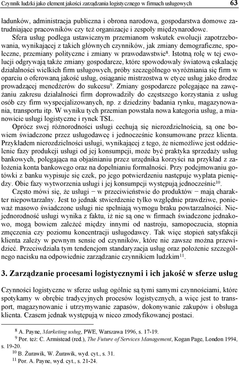 Sfera usług podlega ustawicznym przemianom wskutek ewolucji zapotrzebowania, wynikającej z takich głównych czynników, jak zmiany demograficzne, społeczne, przemiany polityczne i zmiany w