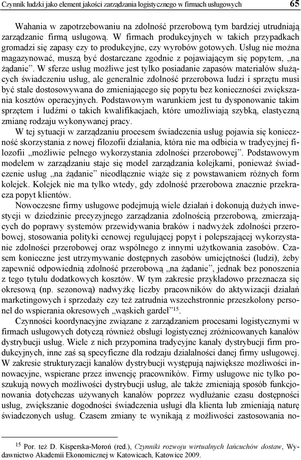 Usług nie można magazynować, muszą być dostarczane zgodnie z pojawiającym się popytem, na żądanie.