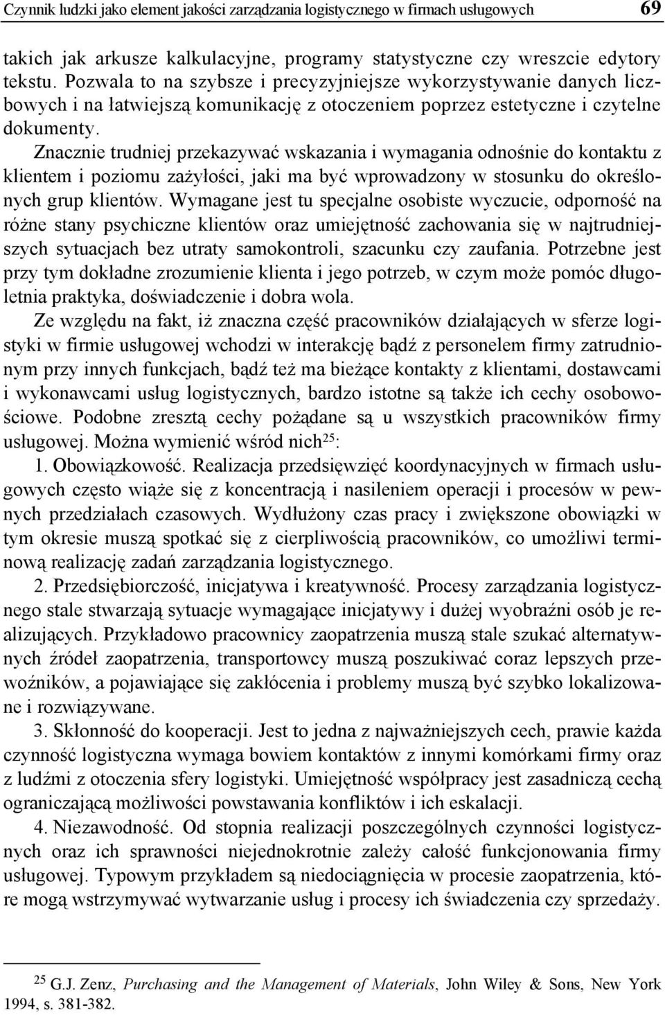 Znacznie trudniej przekazywać wskazania i wymagania odnośnie do kontaktu z klientem i poziomu zażyłości, jaki ma być wprowadzony w stosunku do określonych grup klientów.
