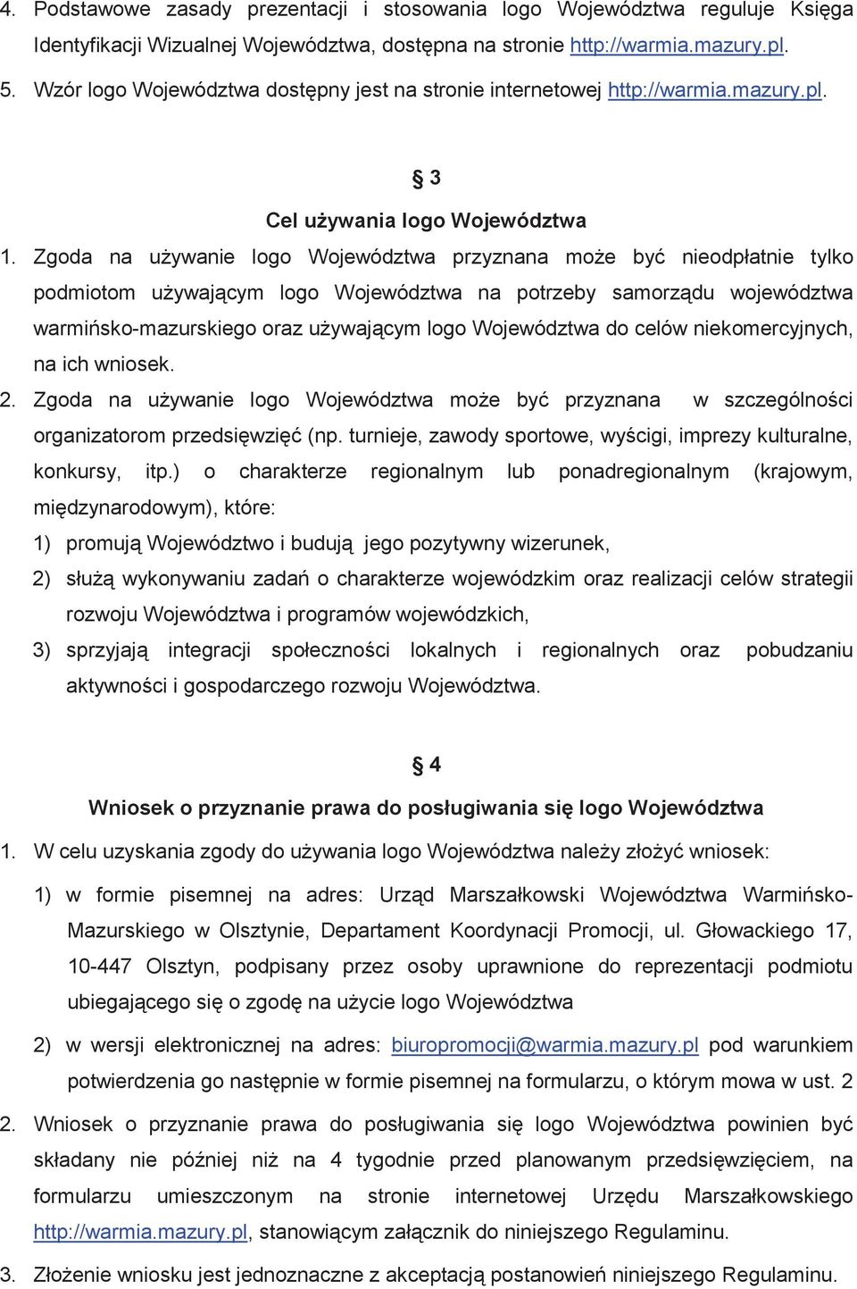 Zgoda na używanie logo Województwa przyznana może być nieodpłatnie tylko podmiotom używającym logo Województwa na potrzeby samorządu województwa warmińsko-mazurskiego oraz używającym logo Województwa