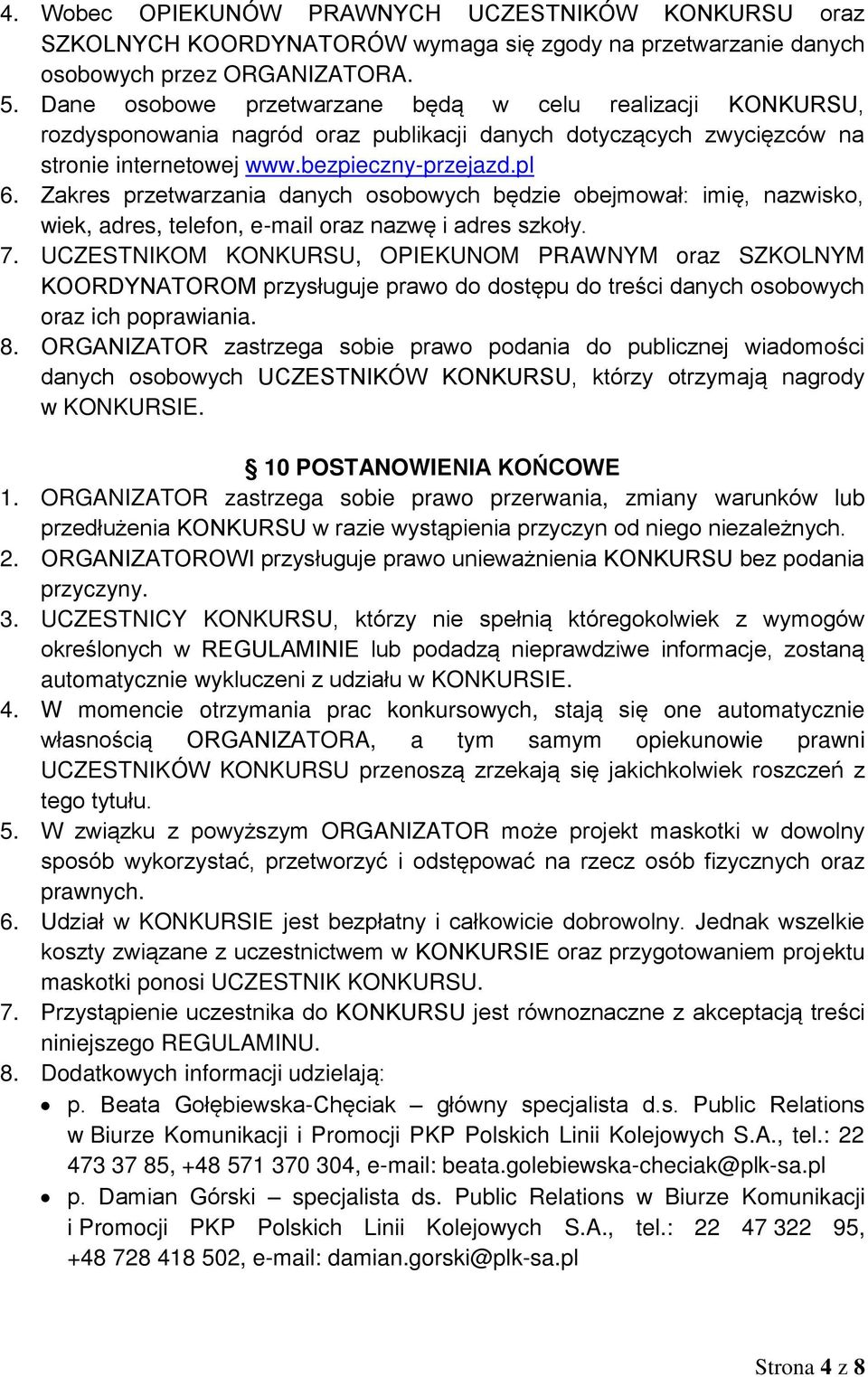 Zakres przetwarzania danych osobowych będzie obejmował: imię, nazwisko, wiek, adres, telefon, e-mail oraz nazwę i adres szkoły. 7.