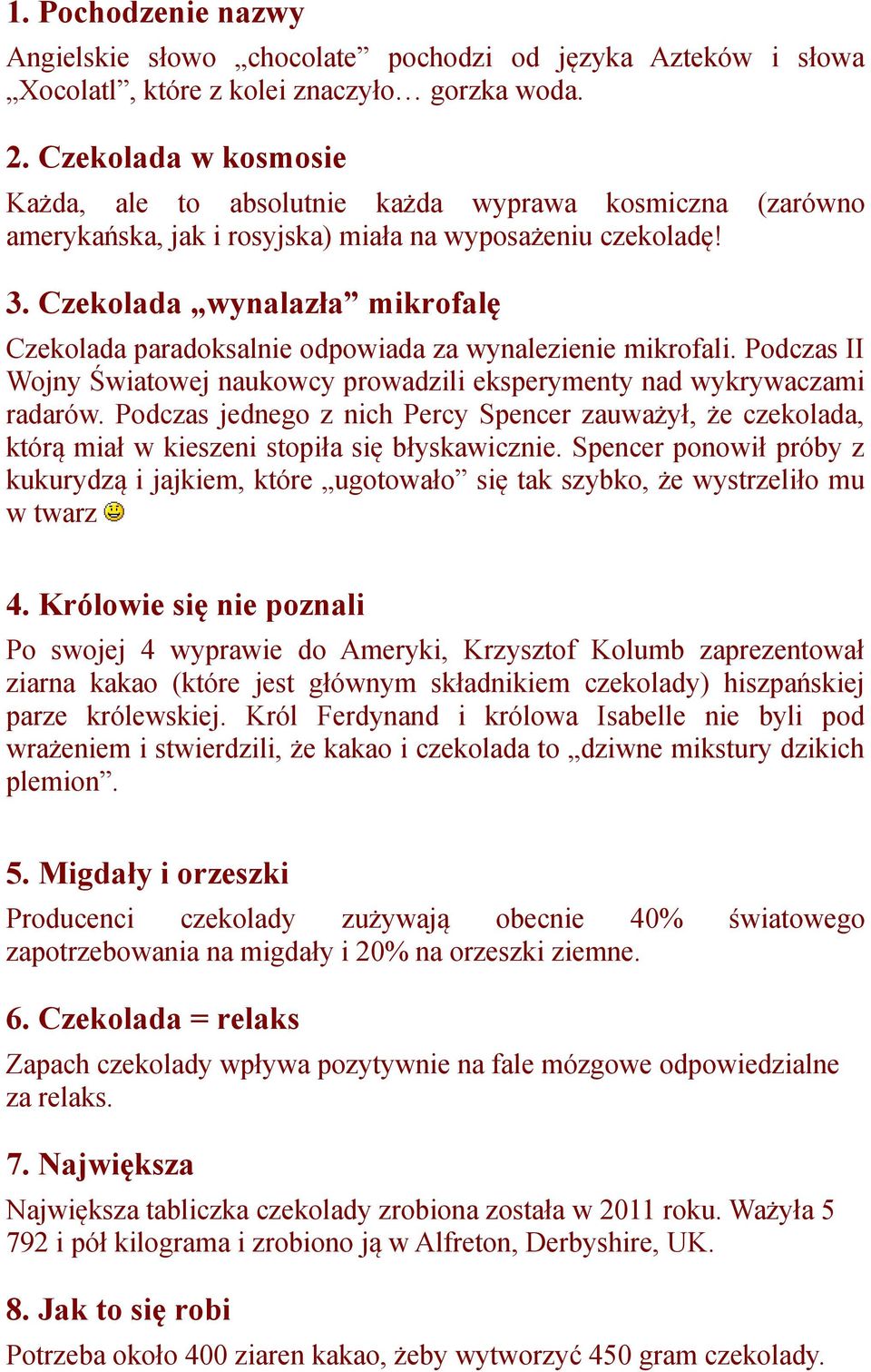 Czekolada wynalazła mikrofalę Czekolada paradoksalnie odpowiada za wynalezienie mikrofali. Podczas II Wojny Światowej naukowcy prowadzili eksperymenty nad wykrywaczami radarów.